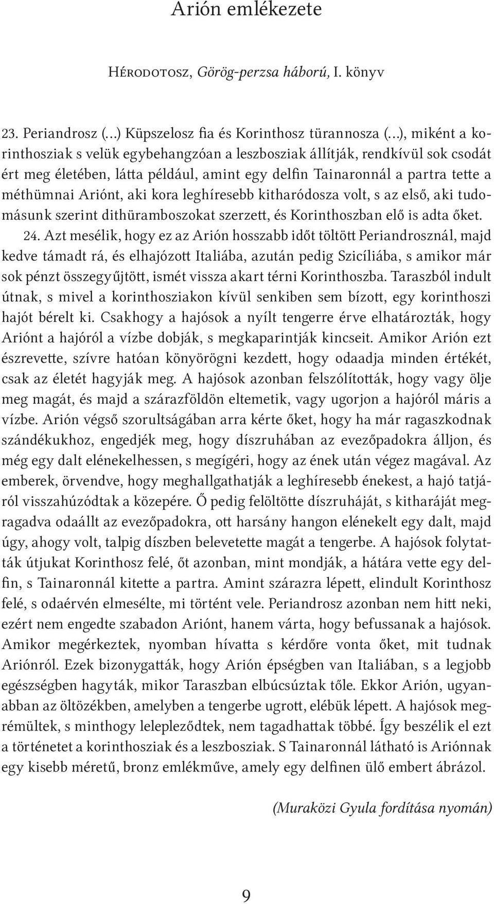 delfin Tainaronnál a partra tette a méthümnai Ariónt, aki kora leghíresebb kitharódosza volt, s az első, aki tudomásunk szerint dithüramboszokat szerzett, és Korinthoszban elő is adta őket. 24.