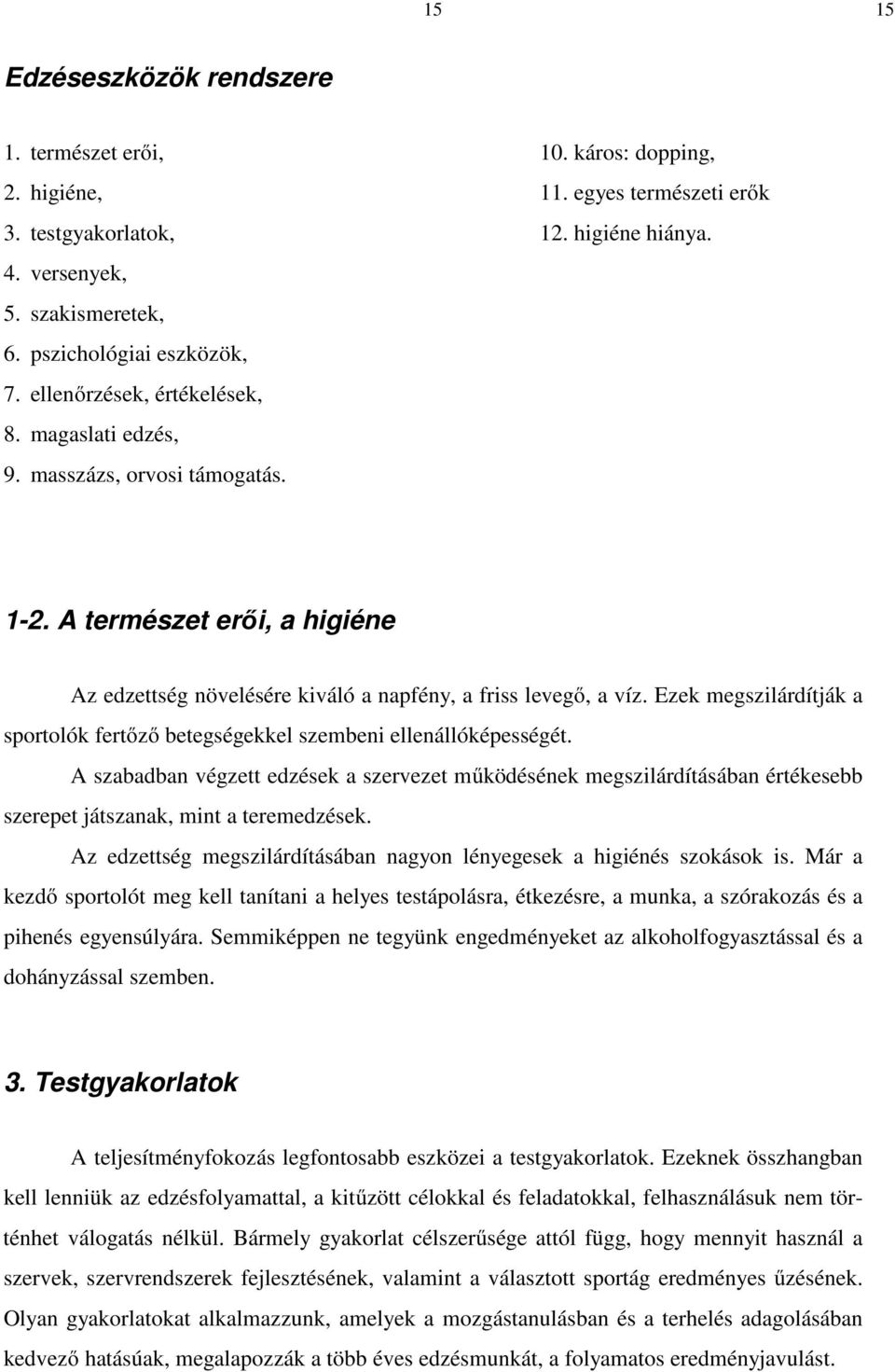 A természet erői, a higiéne Az edzettség növelésére kiváló a napfény, a friss levegő, a víz. Ezek megszilárdítják a sportolók fertőző betegségekkel szembeni ellenállóképességét.