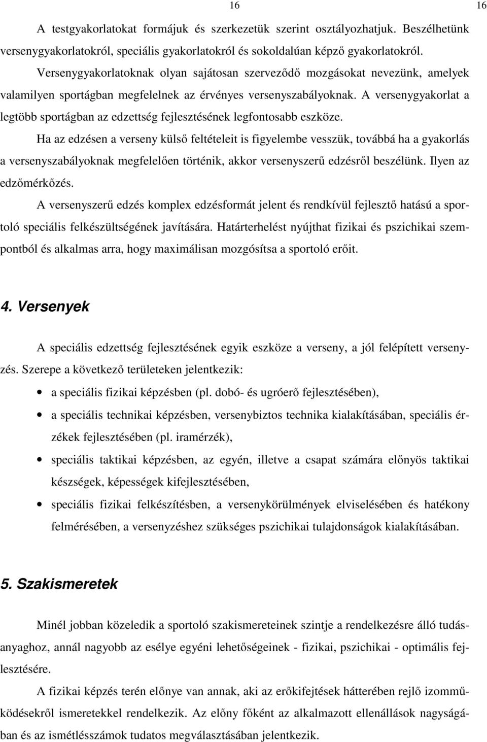 A versenygyakorlat a legtöbb sportágban az edzettség fejlesztésének legfontosabb eszköze.