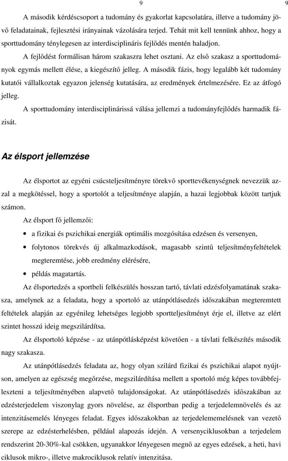 Az első szakasz a sporttudományok egymás mellett élése, a kiegészítő jelleg. A második fázis, hogy legalább két tudomány kutatói vállalkoztak egyazon jelenség kutatására, az eredmények értelmezésére.