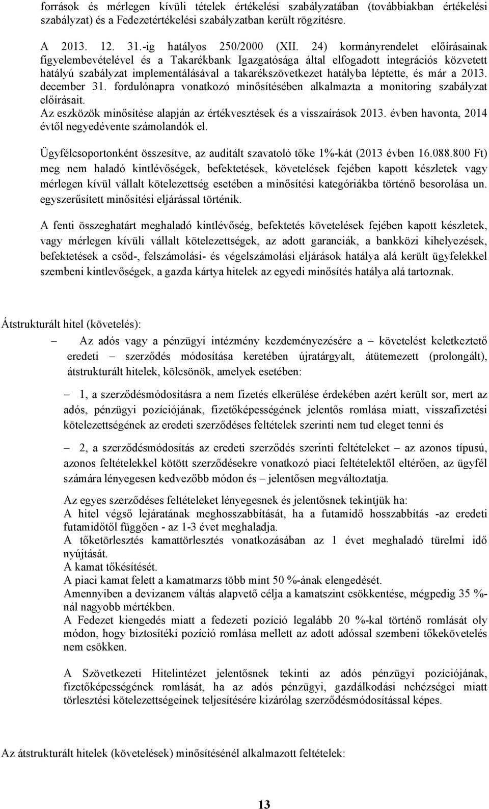 és már a 2013. december 31. fordulónapra vonatkozó minősítésében alkalmazta a monitoring szabályzat előírásait. Az eszközök minősítése alapján az értékvesztések és a visszaírások 2013.