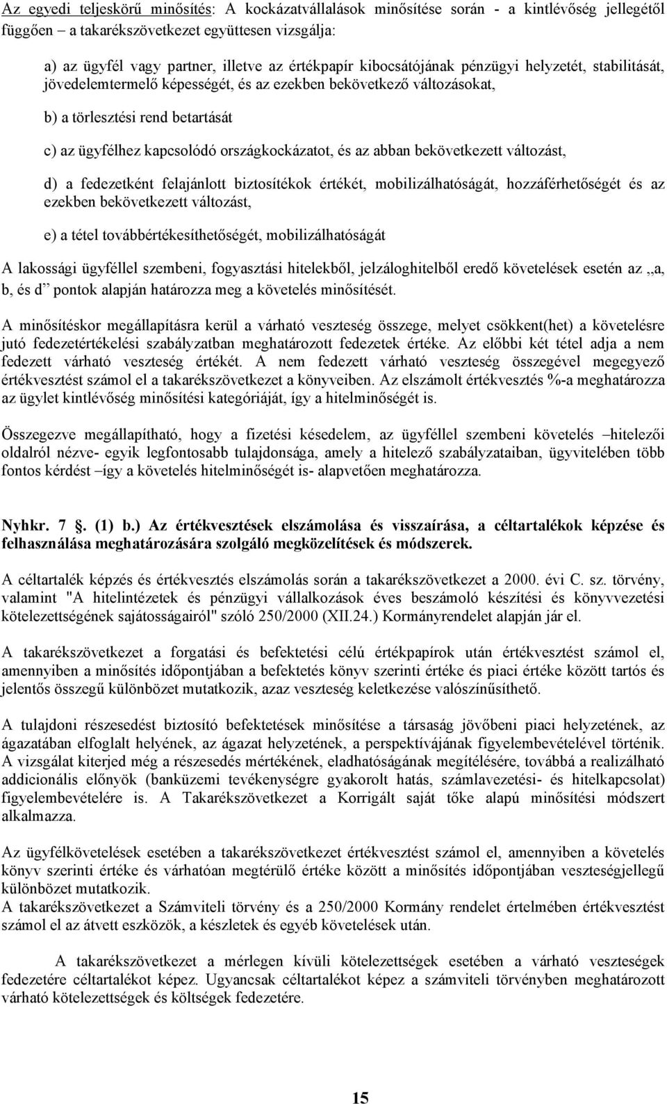 az abban bekövetkezett változást, d) a fedezetként felajánlott biztosítékok értékét, mobilizálhatóságát, hozzáférhetőségét és az ezekben bekövetkezett változást, e) a tétel továbbértékesíthetőségét,