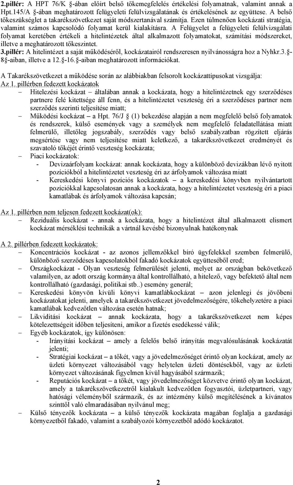 A Felügyelet a felügyeleti felülvizsgálati folyamat keretében értékeli a hitelintézetek által alkalmazott folyamatokat, számítási módszereket, illetve a meghatározott tőkeszintet. 3.