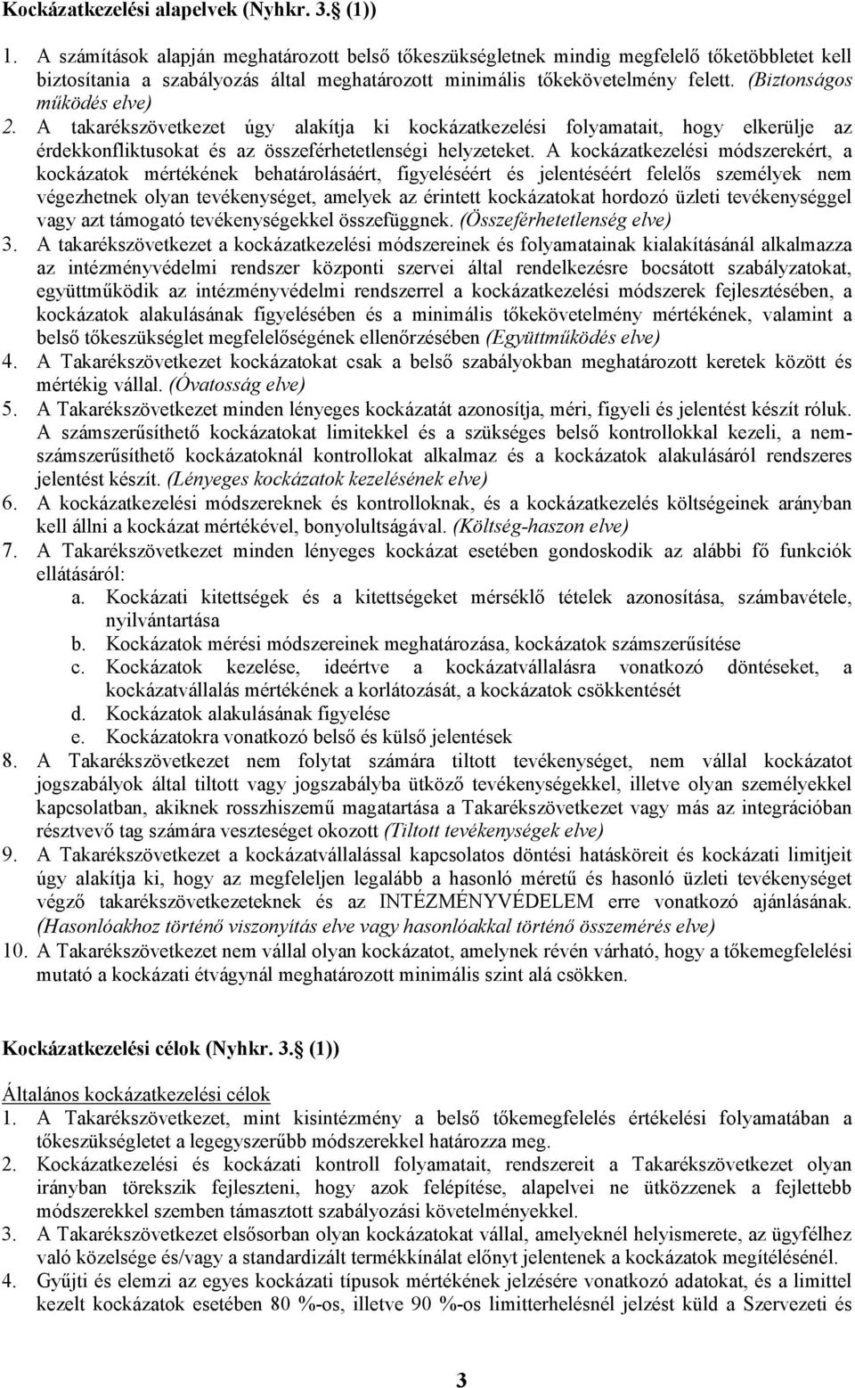 (Biztonságos működés elve) 2. A takarékszövetkezet úgy alakítja ki kockázatkezelési folyamatait, hogy elkerülje az érdekkonfliktusokat és az összeférhetetlenségi helyzeteket.