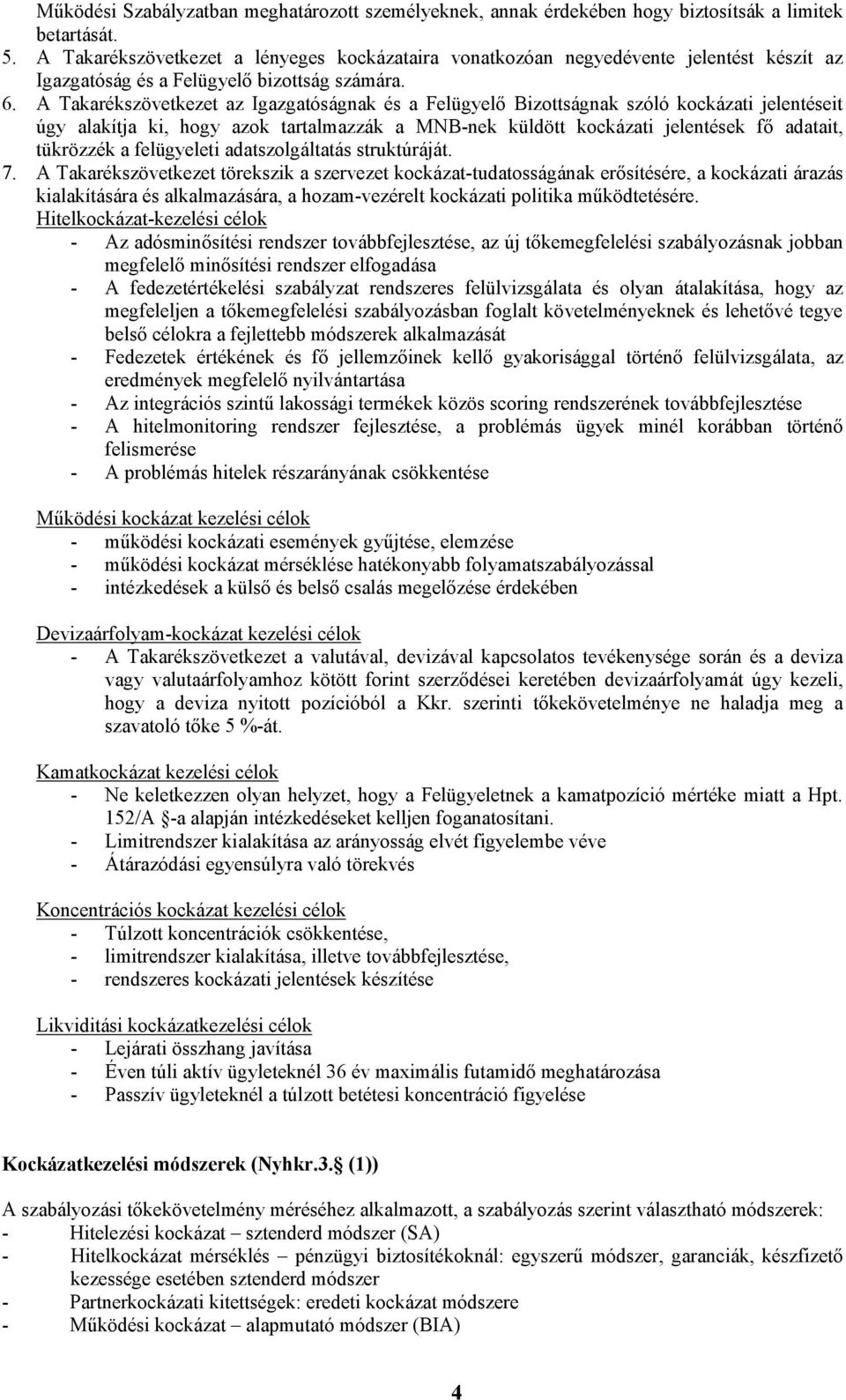 A Takarékszövetkezet az Igazgatóságnak és a Felügyelő Bizottságnak szóló kockázati jelentéseit úgy alakítja ki, hogy azok tartalmazzák a MNB-nek küldött kockázati jelentések fő adatait, tükrözzék a