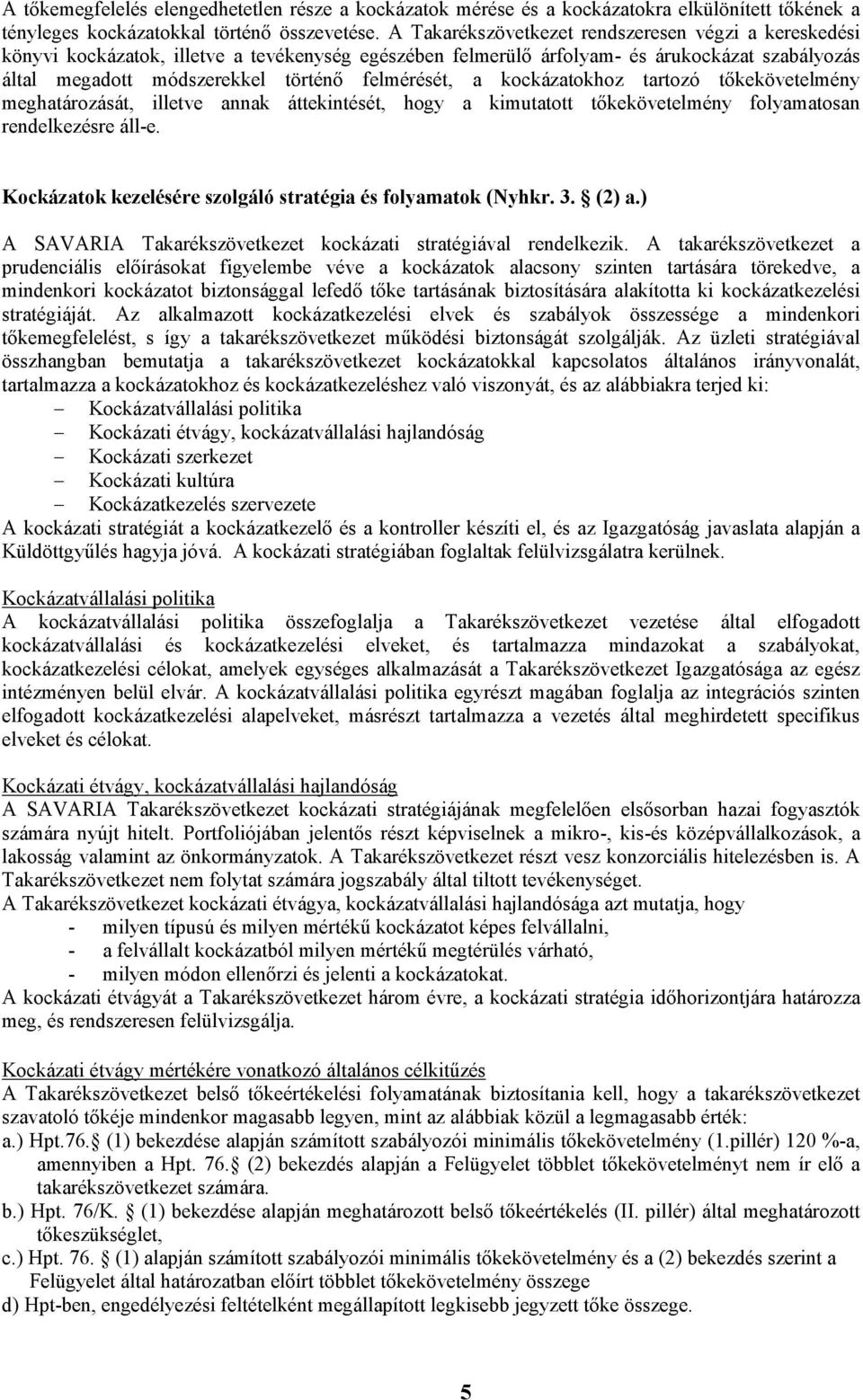 a kockázatokhoz tartozó tőkekövetelmény meghatározását, illetve annak áttekintését, hogy a kimutatott tőkekövetelmény folyamatosan rendelkezésre áll-e.