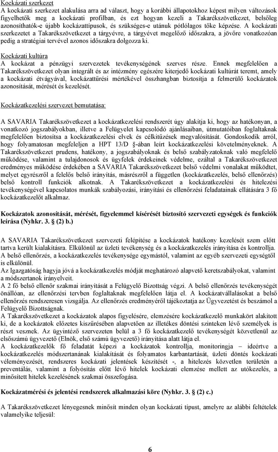 A kockázati szerkezetet a Takarékszövetkezet a tárgyévre, a tárgyévet megelőző időszakra, a jövőre vonatkozóan pedig a stratégiai tervével azonos időszakra dolgozza ki.