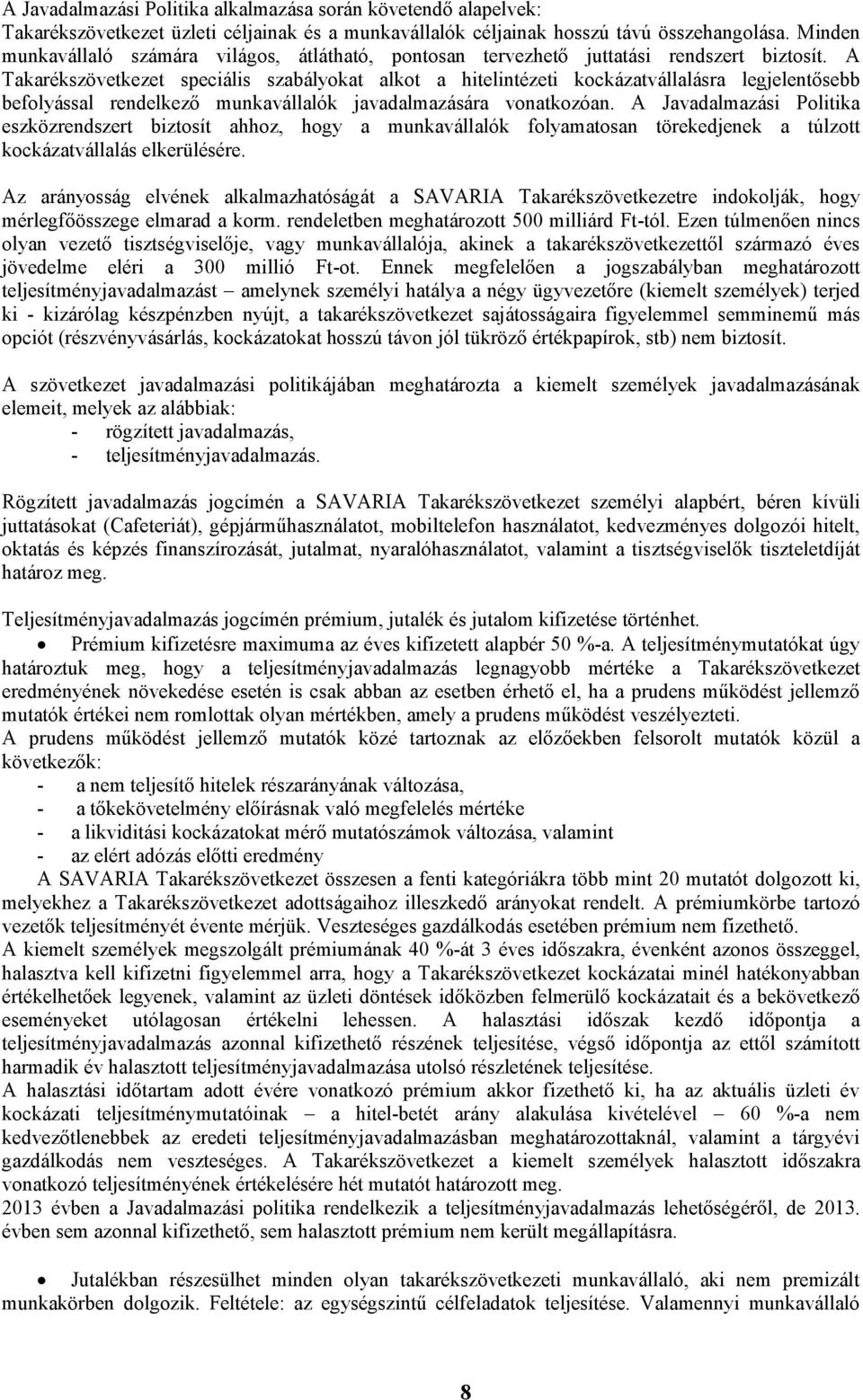 A Takarékszövetkezet speciális szabályokat alkot a hitelintézeti kockázatvállalásra legjelentősebb befolyással rendelkező munkavállalók javadalmazására vonatkozóan.