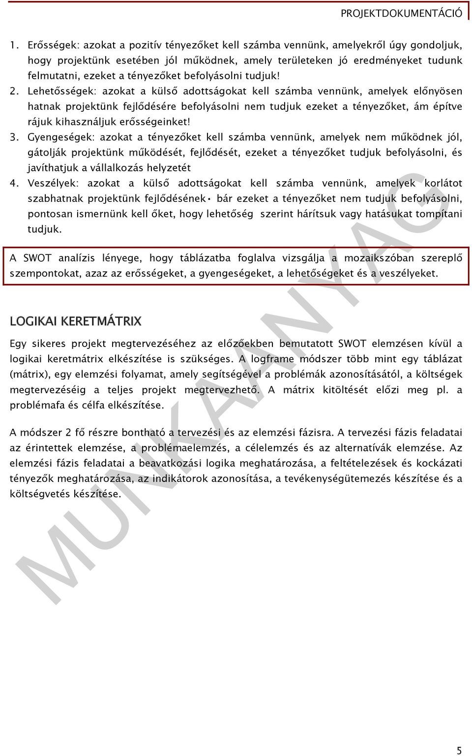 Lehetősségek: azokat a külső adottságokat kell számba vennünk, amelyek előnyösen hatnak projektünk fejlődésére befolyásolni nem tudjuk ezeket a tényezőket, ám építve rájuk kihasználjuk erősségeinket!