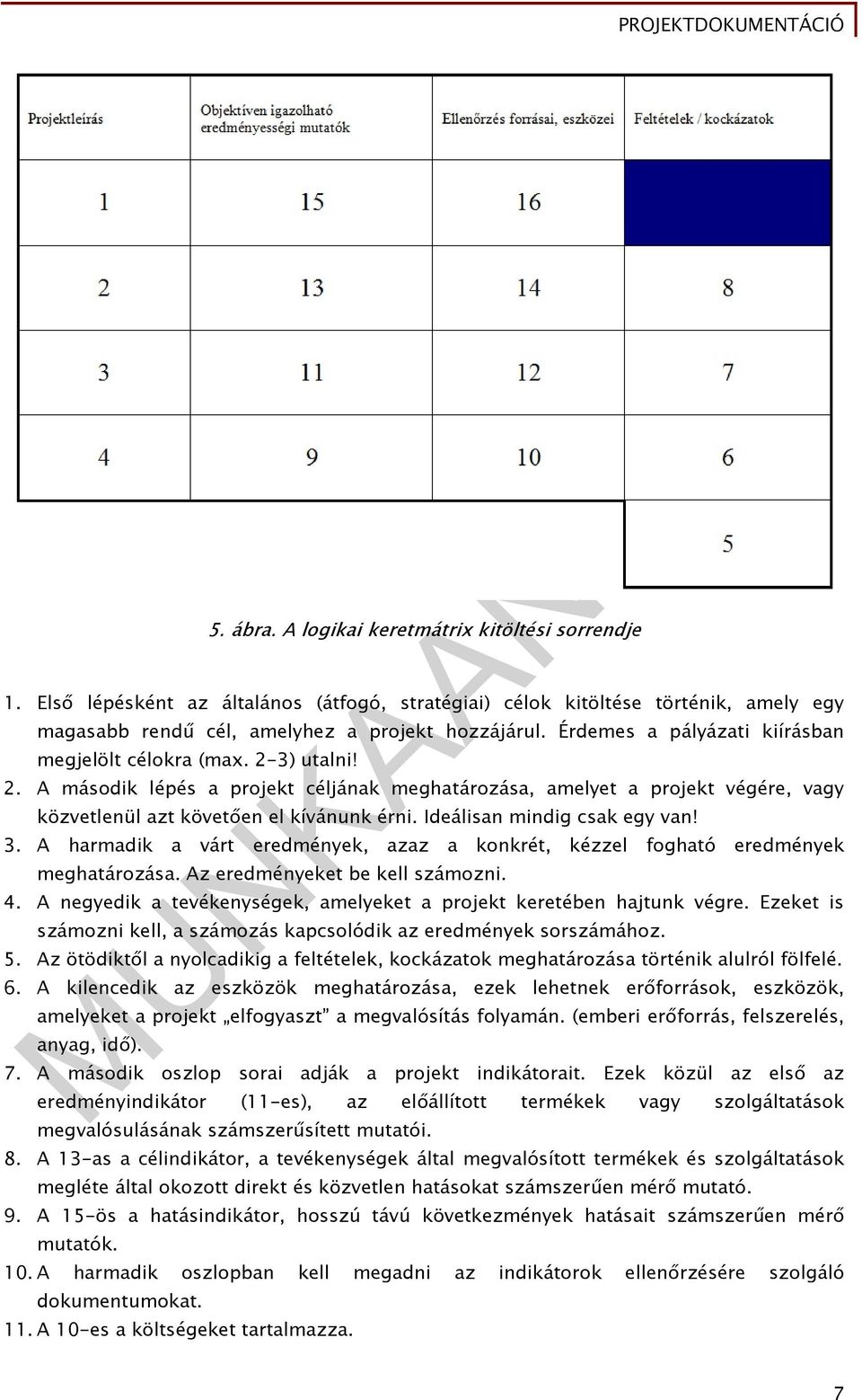 Ideálisan mindig csak egy van! 3. A harmadik a várt eredmények, azaz a konkrét, kézzel fogható eredmények meghatározása. Az eredményeket be kell számozni. 4.