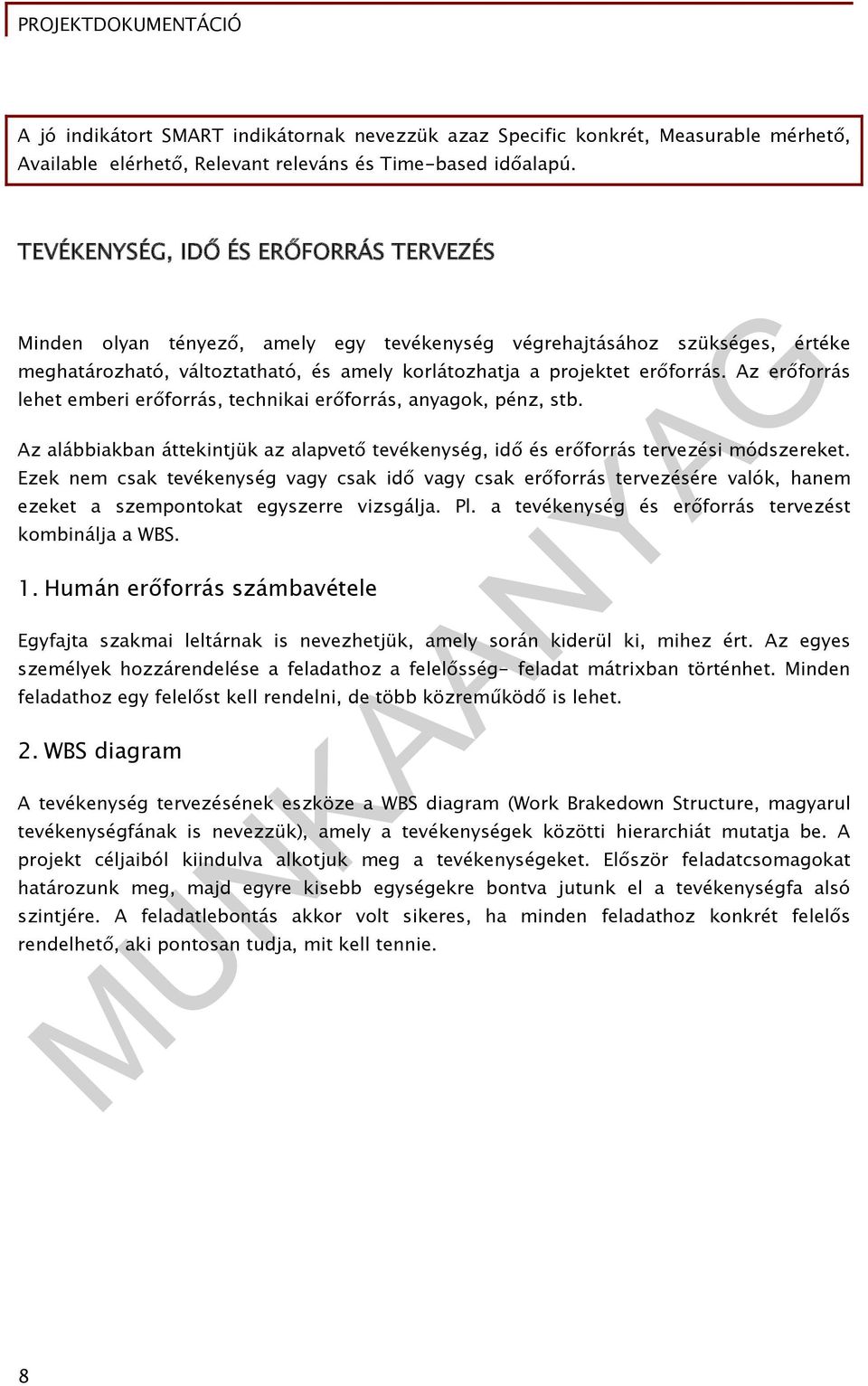 Az erőforrás lehet emberi erőforrás, technikai erőforrás, anyagok, pénz, stb. Az alábbiakban áttekintjük az alapvető tevékenység, idő és erőforrás tervezési módszereket.