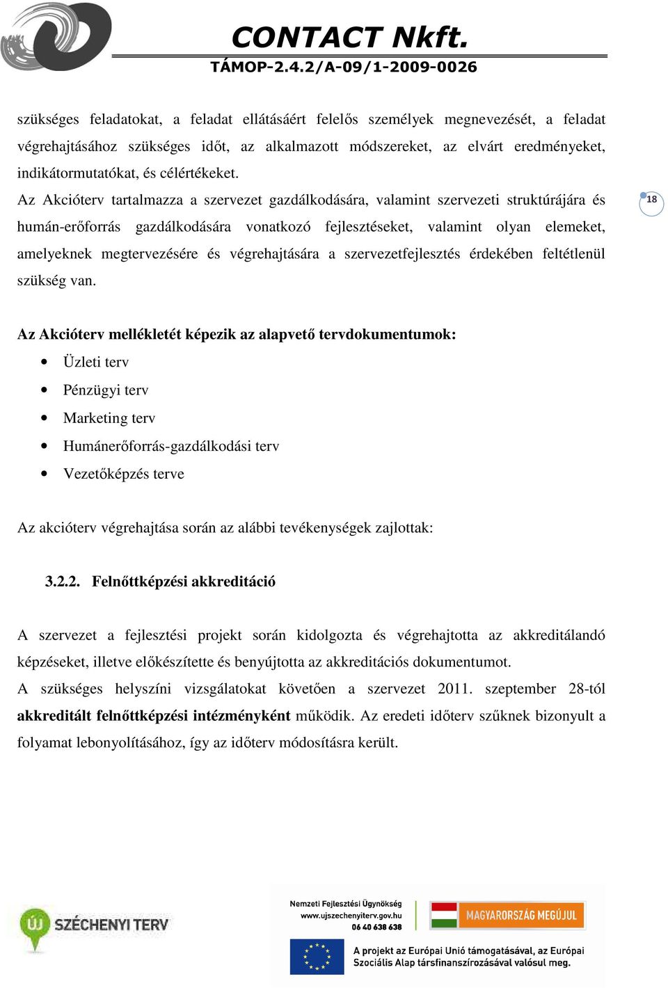 Az Akcióterv tartalmazza a szervezet gazdálkodására, valamint szervezeti struktúrájára és 18 humán-erőforrás gazdálkodására vonatkozó fejlesztéseket, valamint olyan elemeket, amelyeknek