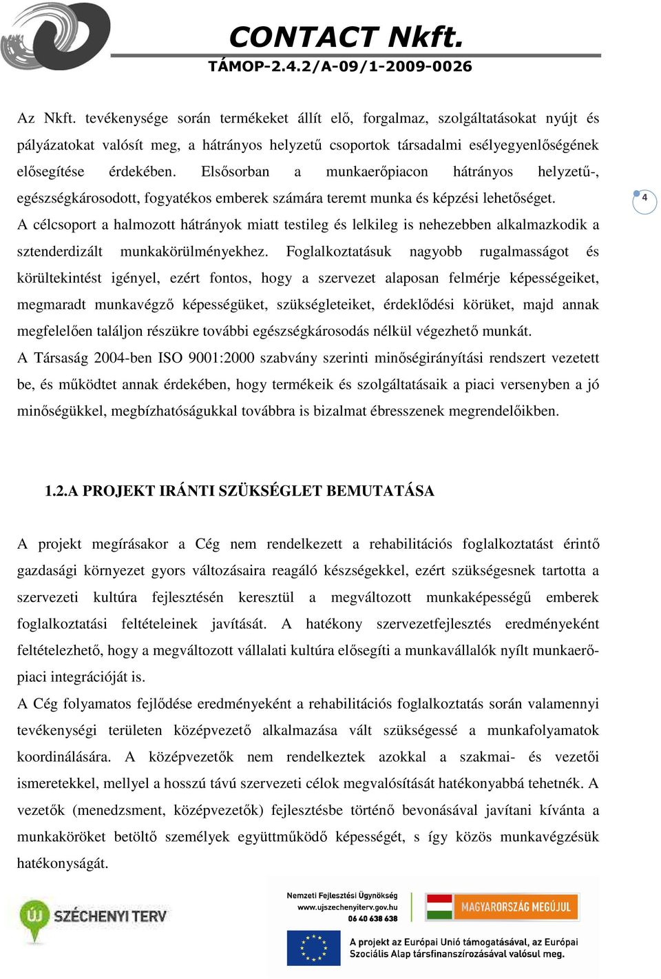 4 A célcsoport a halmozott hátrányok miatt testileg és lelkileg is nehezebben alkalmazkodik a sztenderdizált munkakörülményekhez.