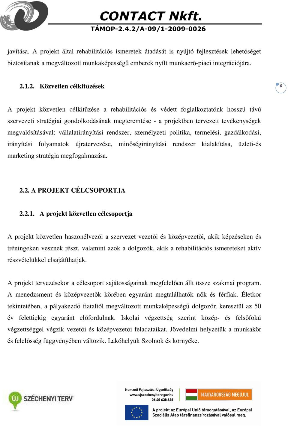 tevékenységek megvalósításával: vállalatirányítási rendszer, személyzeti politika, termelési, gazdálkodási, irányítási folyamatok újratervezése, minőségirányítási rendszer kialakítása, üzleti-és