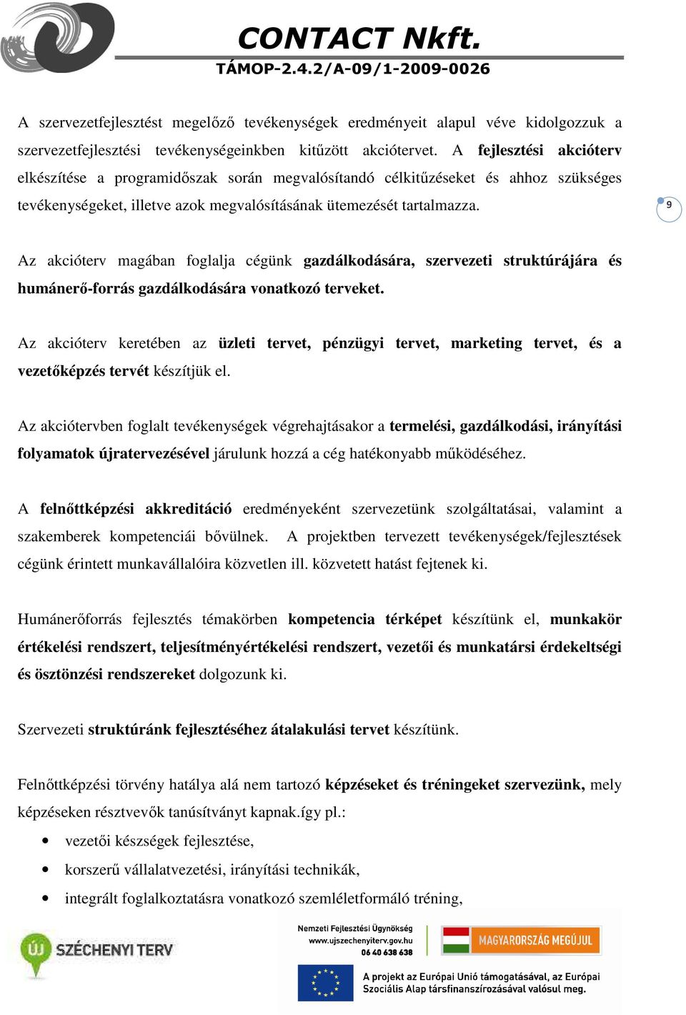 9 Az akcióterv magában foglalja cégünk gazdálkodására, szervezeti struktúrájára és humánerő-forrás gazdálkodására vonatkozó terveket.