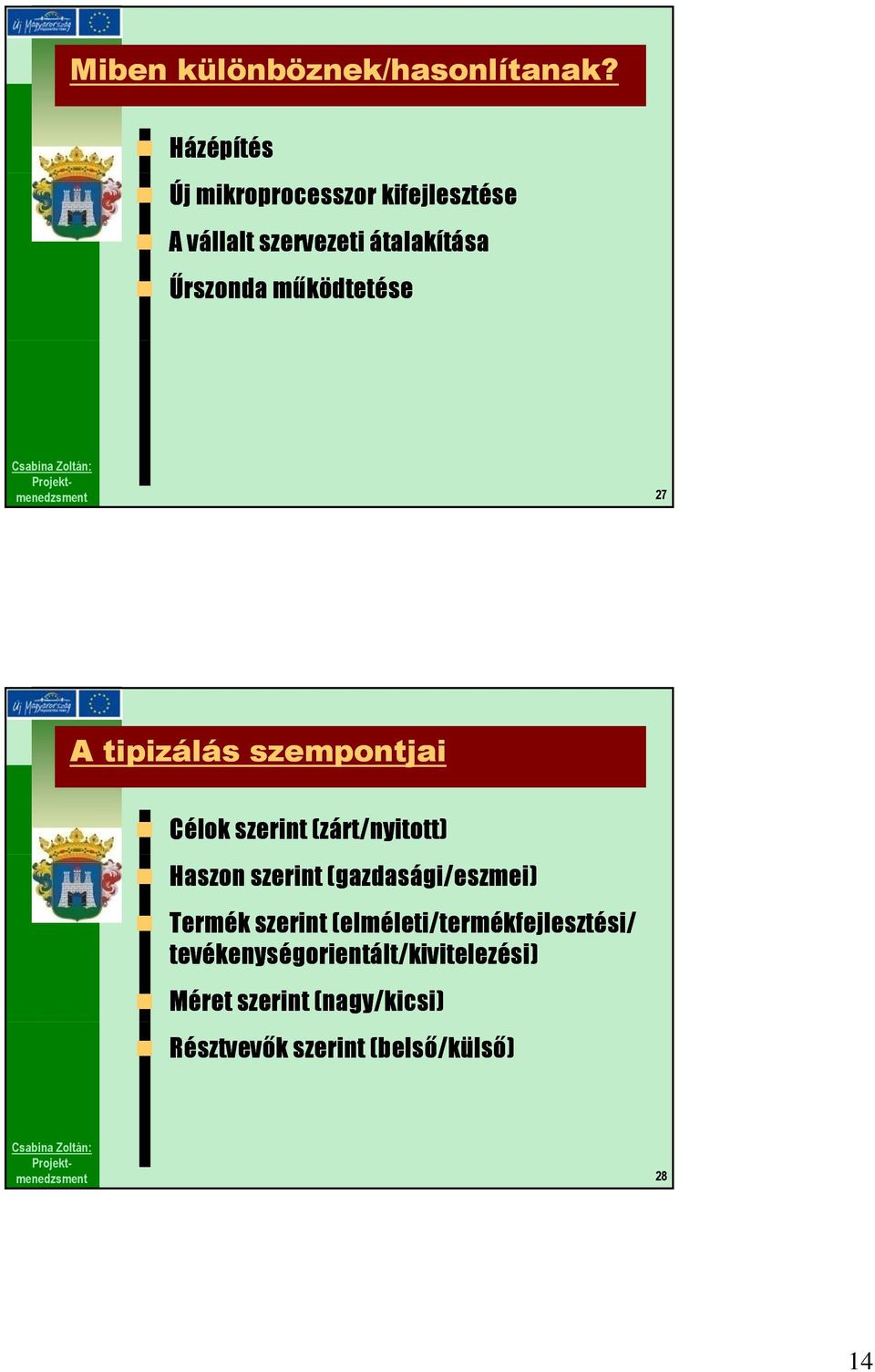 működtetése 27 A tipizálás szempontjai Célok szerint (zárt/nyitott) Haszon szerint