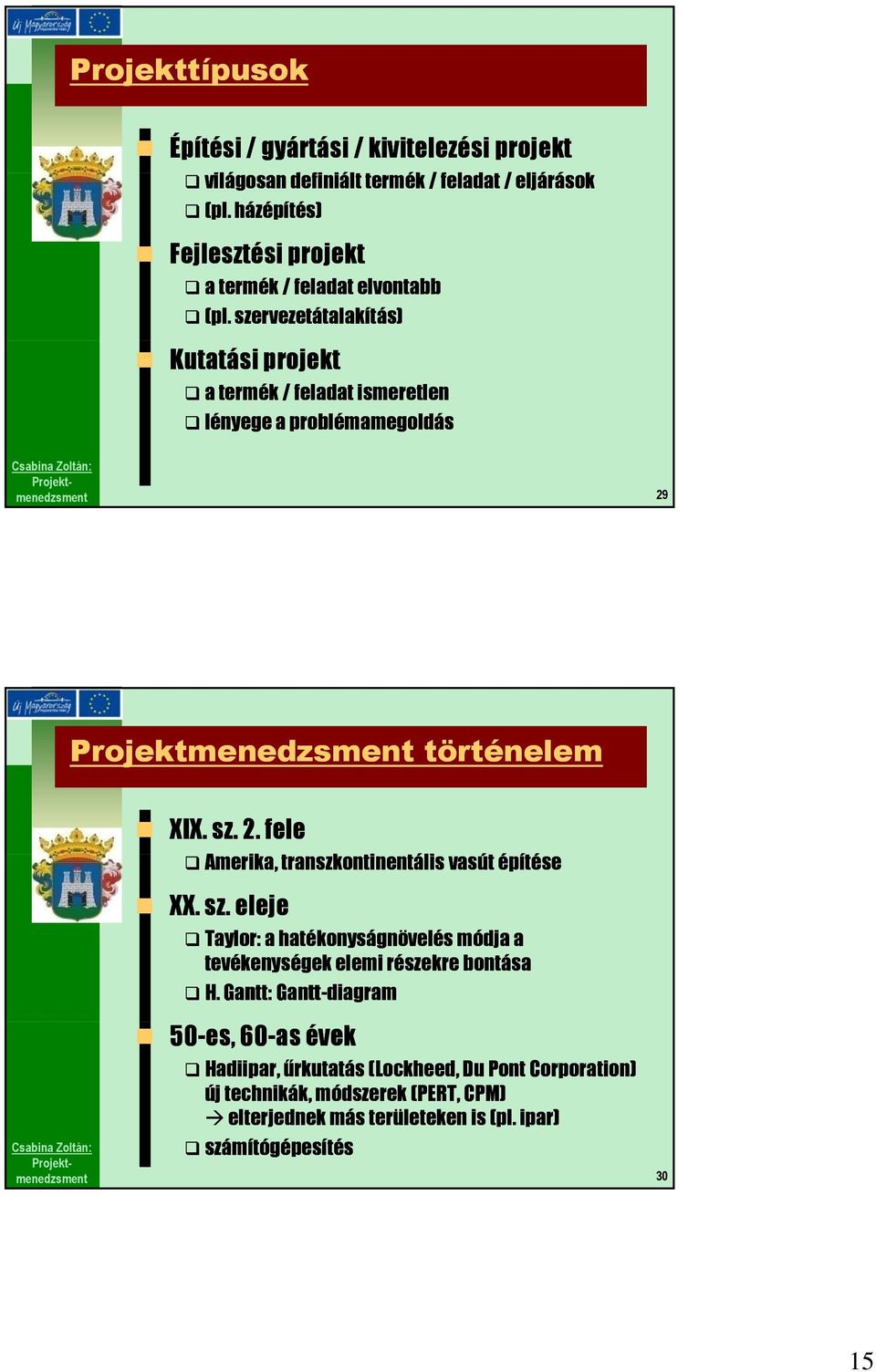 szervezetátalakítás) Kutatási projekt a termék / feladat ismeretlen lényege a problémamegoldás 29 történelem XIX. sz. 2. fele Amerika, transzkontinentális vasút építése é XX.