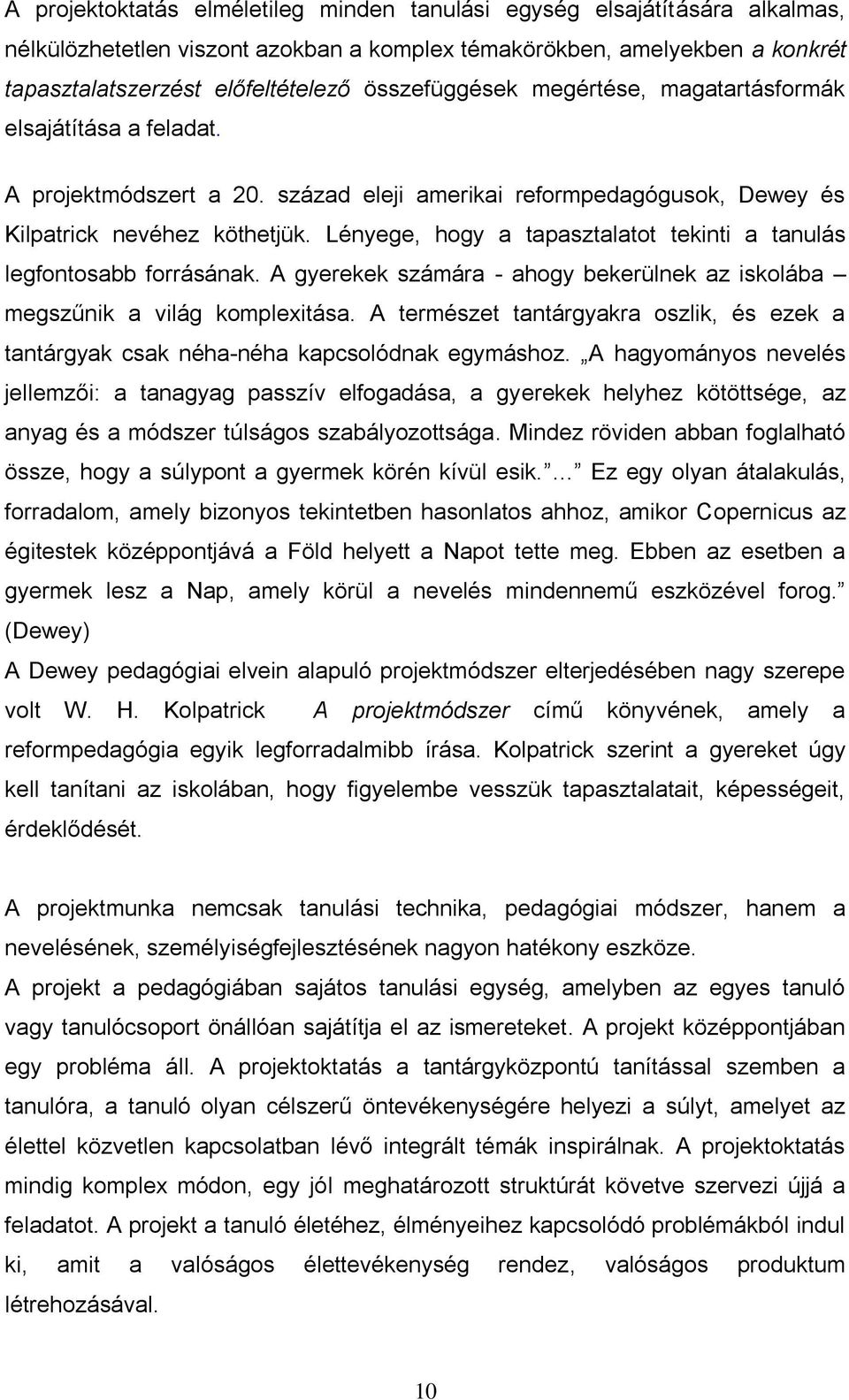 Lényege, hogy a tapasztalatot tekinti a tanulás legfontosabb forrásának. A gyerekek számára - ahogy bekerülnek az iskolába megszűnik a világ komplexitása.