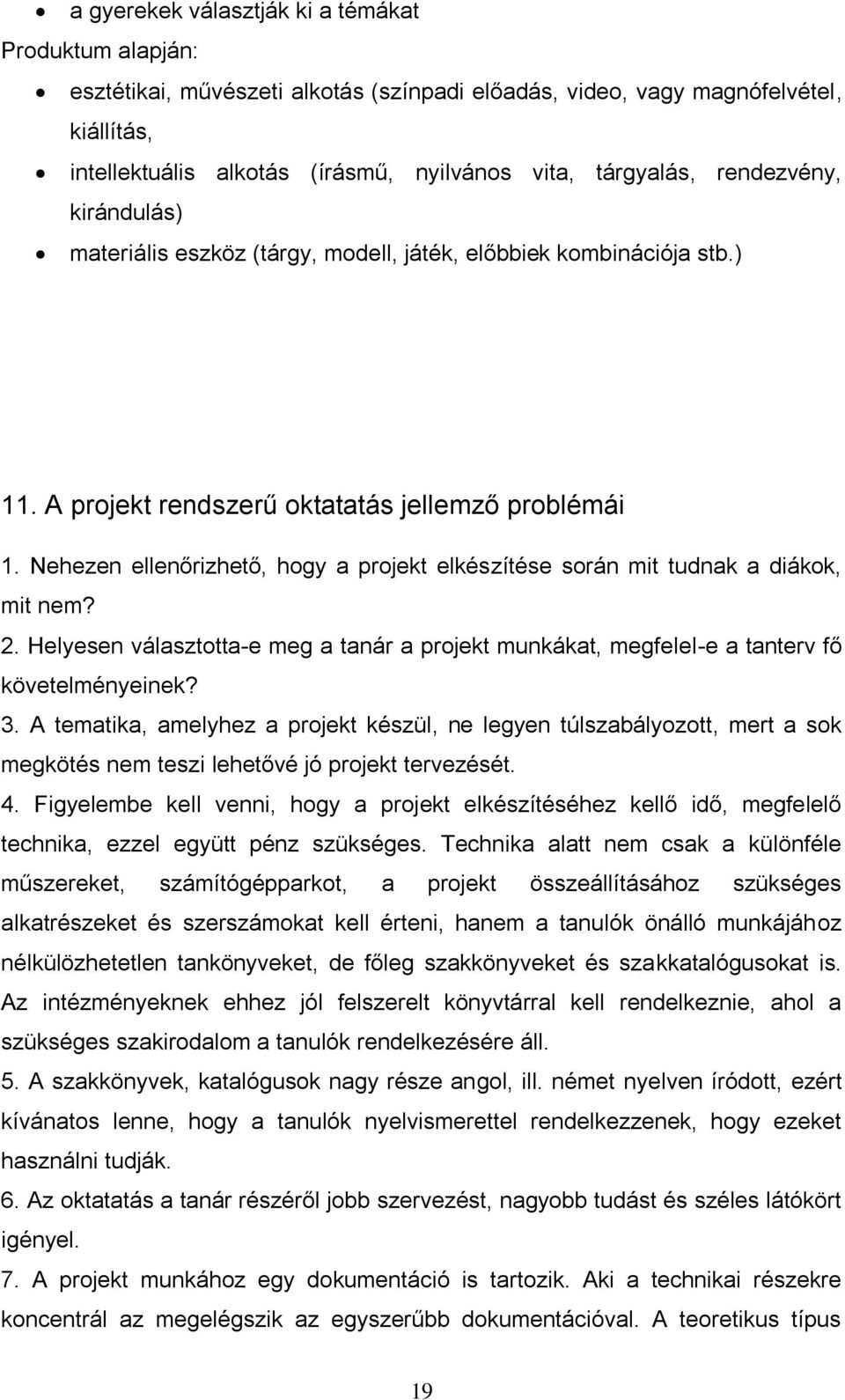 Nehezen ellenőrizhető, hogy a projekt elkészítése során mit tudnak a diákok, mit nem? 2. Helyesen választotta-e meg a tanár a projekt munkákat, megfelel-e a tanterv fő követelményeinek? 3.