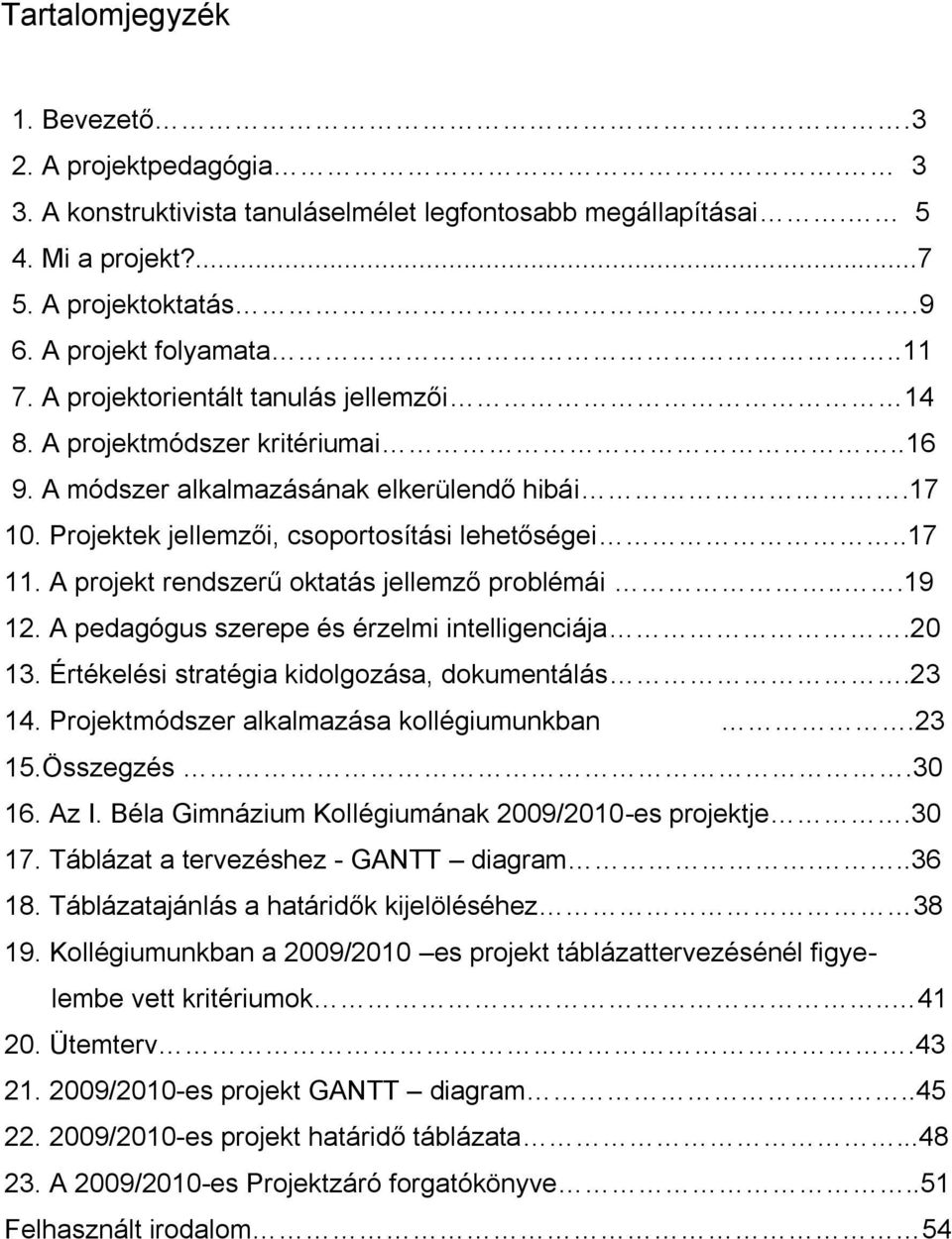 A projekt rendszerű oktatás jellemző problémái...19 12. A pedagógus szerepe és érzelmi intelligenciája.20 13. Értékelési stratégia kidolgozása, dokumentálás.23 14.