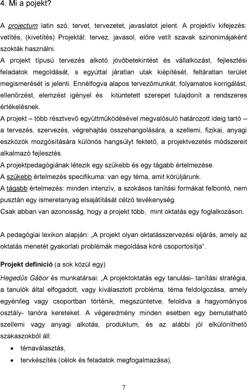 A projekt típusú tervezés alkotó jövőbetekintést és vállalkozást, fejlesztési feladatok megoldását, s egyúttal járatlan utak kiépítését, feltáratlan terület megismerését is jelenti.