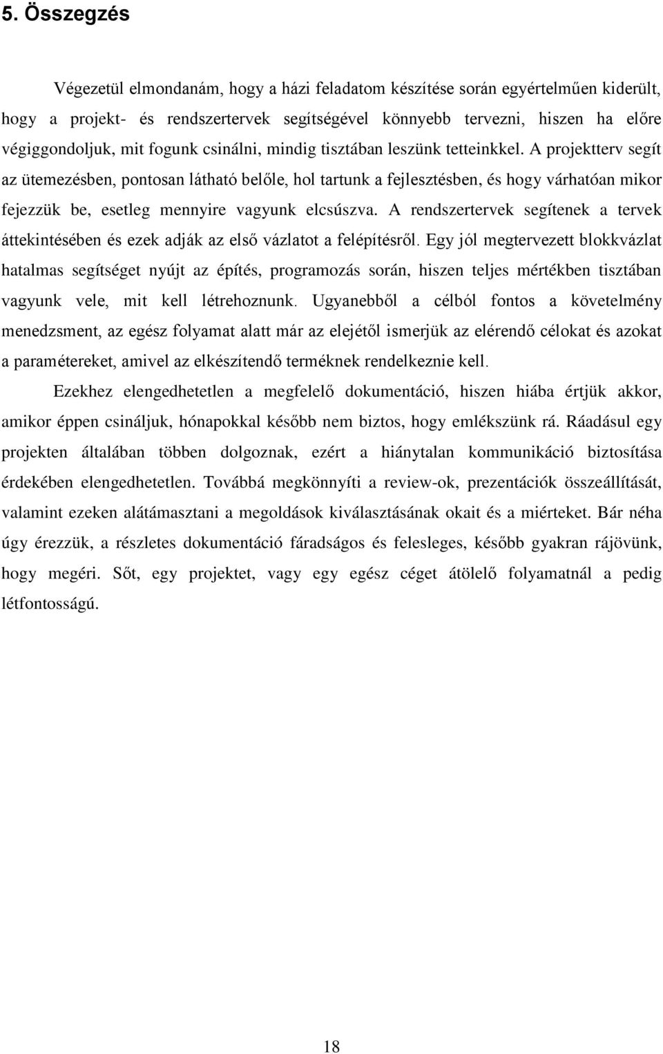 A projektterv segít az ütemezésben, pontosan látható belőle, hol tartunk a fejlesztésben, és hogy várhatóan mikor fejezzük be, esetleg mennyire vagyunk elcsúszva.