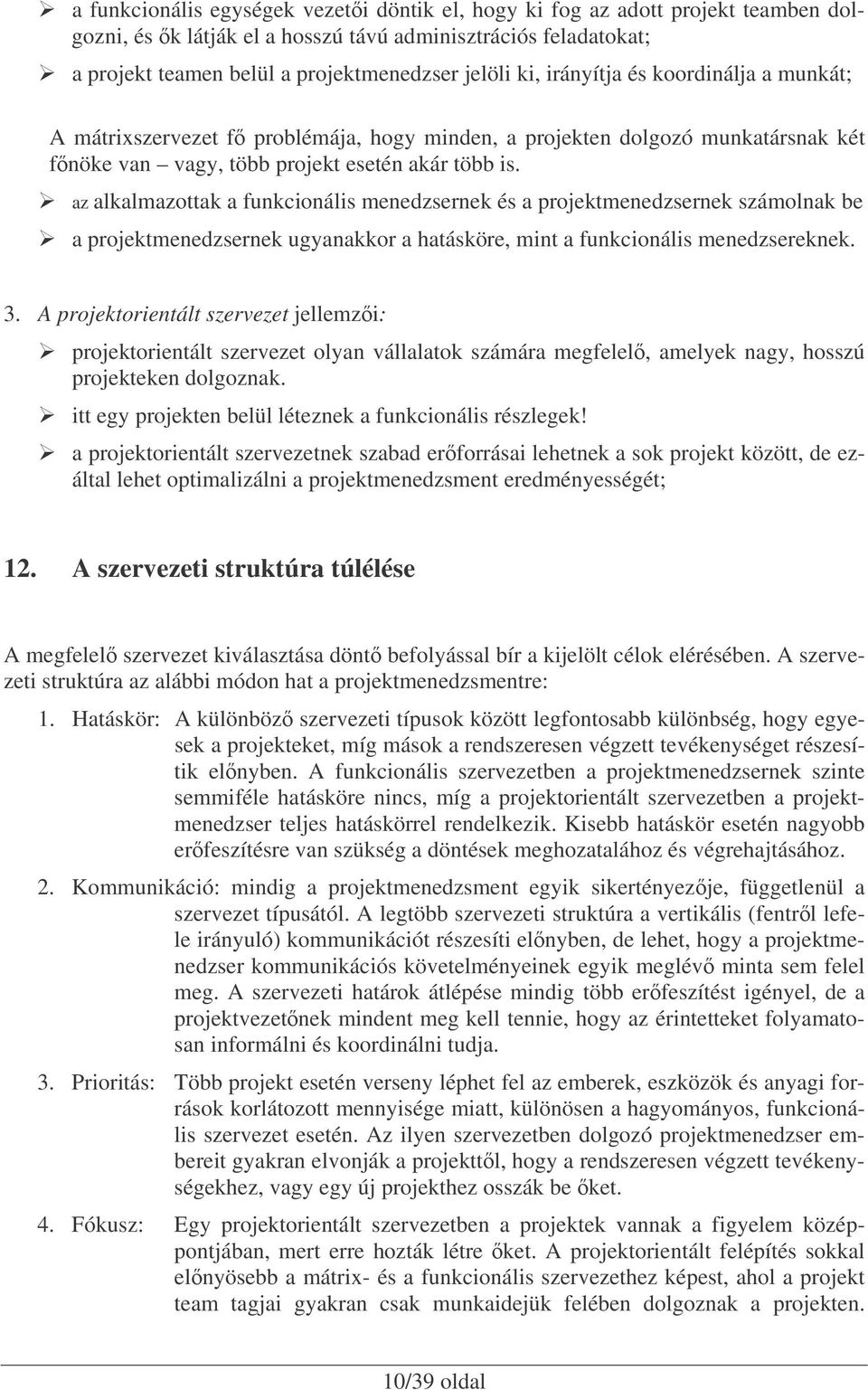 az alkalmazottak a funkcionális menedzsernek és a projektmenedzsernek számolnak be a projektmenedzsernek ugyanakkor a hatásköre, mint a funkcionális menedzsereknek. 3.