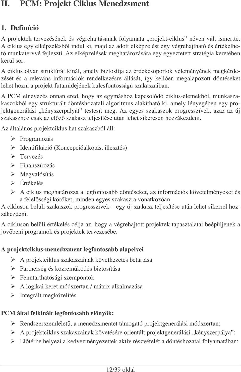 A ciklus olyan struktúrát kínál, amely biztosítja az érdekcsoportok véleményének megkérdezését és a releváns információk rendelkezésre állását, így kellen megalapozott döntéseket lehet hozni a