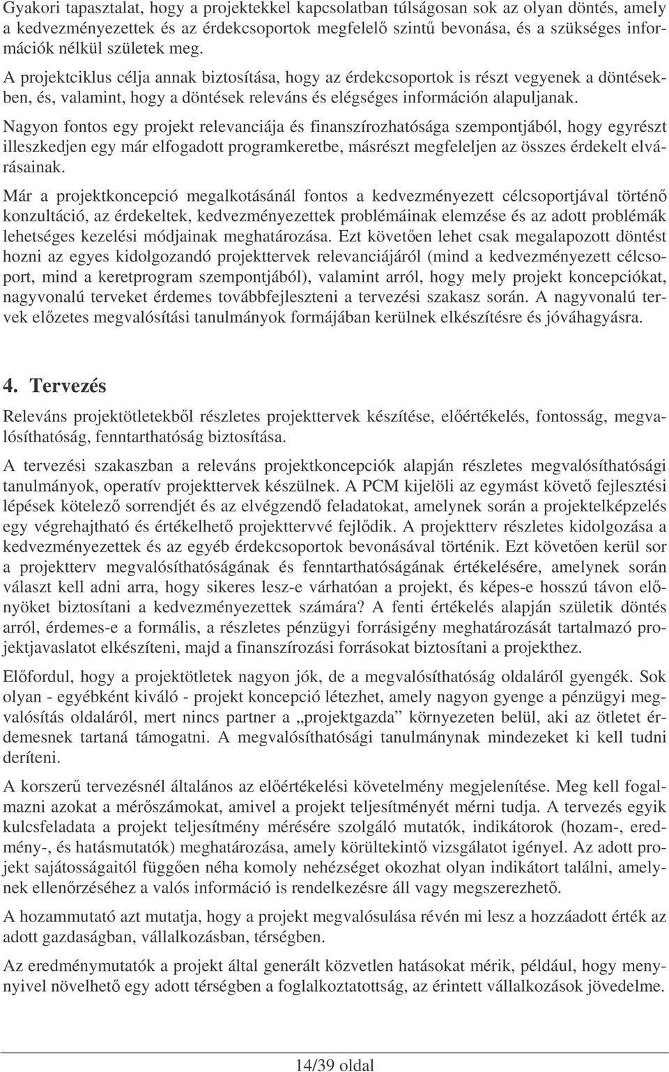 Nagyon fontos egy projekt relevanciája és finanszírozhatósága szempontjából, hogy egyrészt illeszkedjen egy már elfogadott programkeretbe, másrészt megfeleljen az összes érdekelt elvárásainak.