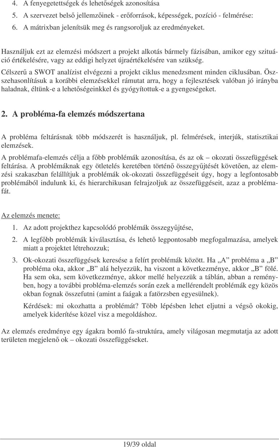 Célszer a SWOT analízist elvégezni a projekt ciklus menedzsment minden ciklusában.