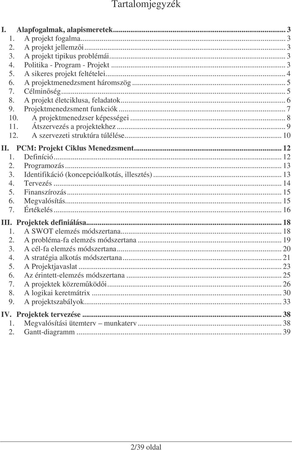 A projektmenedzser képességei... 8 11. Átszervezés a projektekhez... 9 12. A szervezeti struktúra túlélése... 10 II. PCM: Projekt Ciklus Menedzsment... 12 1. Definíció... 12 2. Programozás... 13 3.