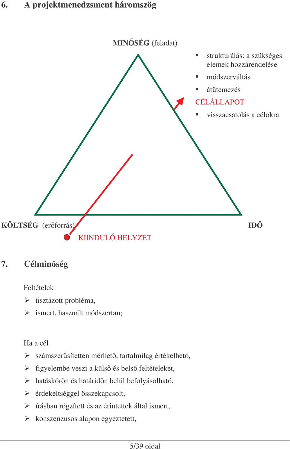 Célminség Feltételek tisztázott probléma, ismert, használt módszertan; Ha a cél számszersítetten mérhet, tartalmilag értékelhet,