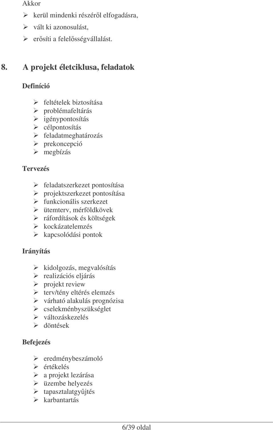 feladatszerkezet pontosítása projektszerkezet pontosítása funkcionális szerkezet ütemterv, mérföldkövek ráfordítások és költségek kockázatelemzés kapcsolódási pontok Irányítás