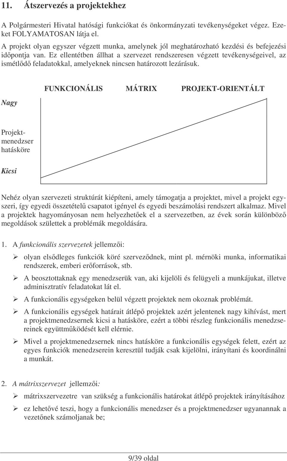 Ez ellentétben állhat a szervezet rendszeresen végzett tevékenységeivel, az ismétld feladatokkal, amelyeknek nincsen határozott lezárásuk.