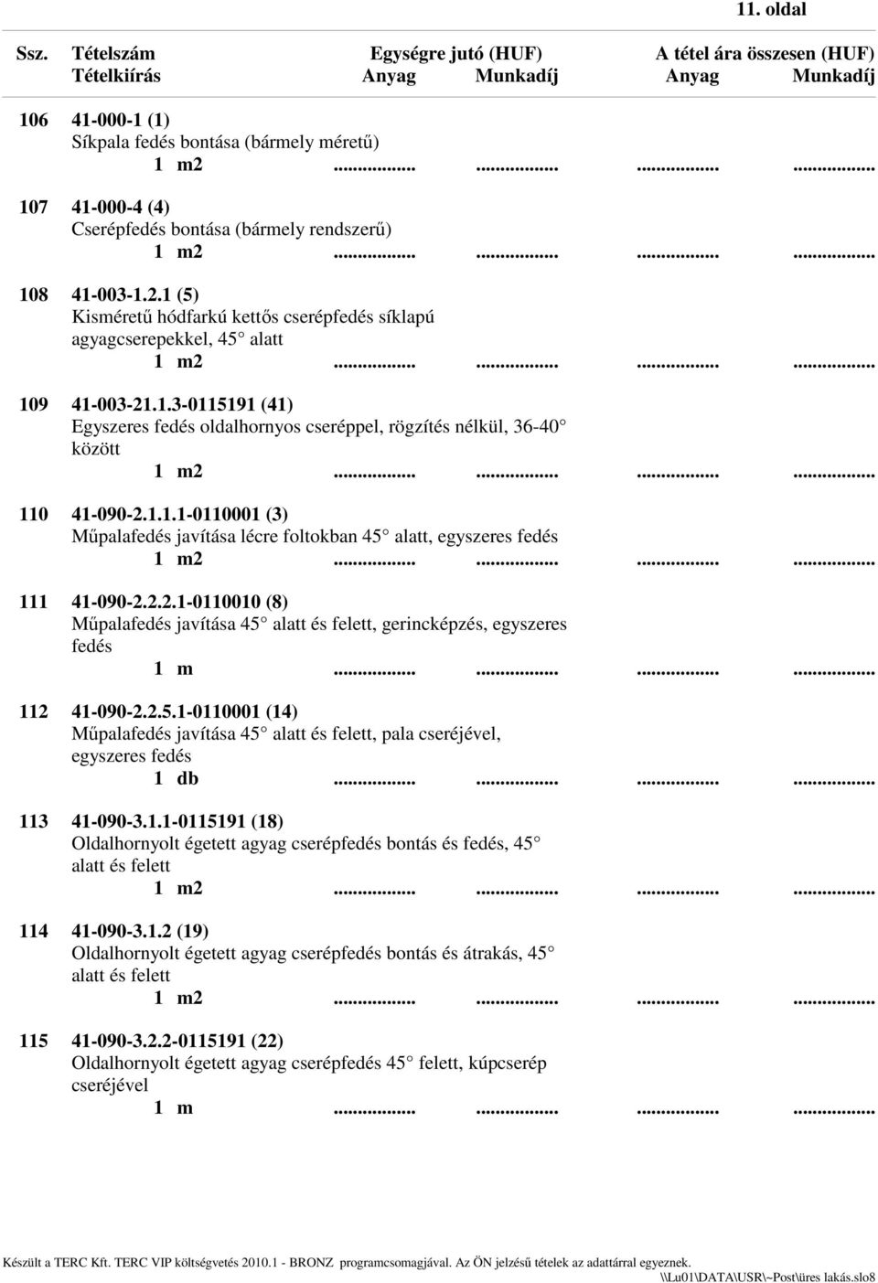 2.2.1-0110010 (8) Műpalafedés javítása 45 alatt és felett, gerincképzés, egyszeres fedés 112 41-090-2.2.5.1-0110001 (14) Műpalafedés javítása 45 alatt és felett, pala cseréjével, egyszeres fedés 113 41-090-3.