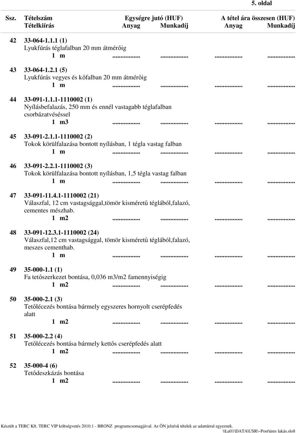 4.1-1110002 (21) Válaszfal, 12 cm vastagsággal,tömör kisméretű téglából,falazó, cementes mészhab. 48 33-091-12.3.1-1110002 (24) Válaszfal,12 cm vastagsággal, tömör kisméretű téglából,falazó, meszes cementhab.