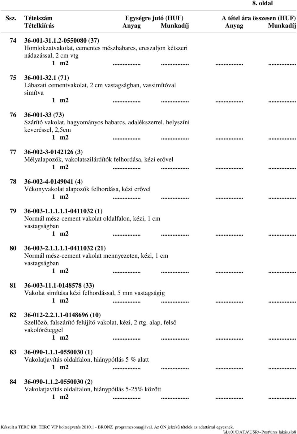 Mélyalapozók, vakolatszilárdítók felhordása, kézi erővel 78 36-002-4-0149041 (4) Vékonyvakolat alapozók felhordása, kézi erővel 79 36-003-1.1.1.1.1-0411032 (1) Normál mész-cement vakolat oldalfalon, kézi, 1 cm vastagságban 80 36-003-2.