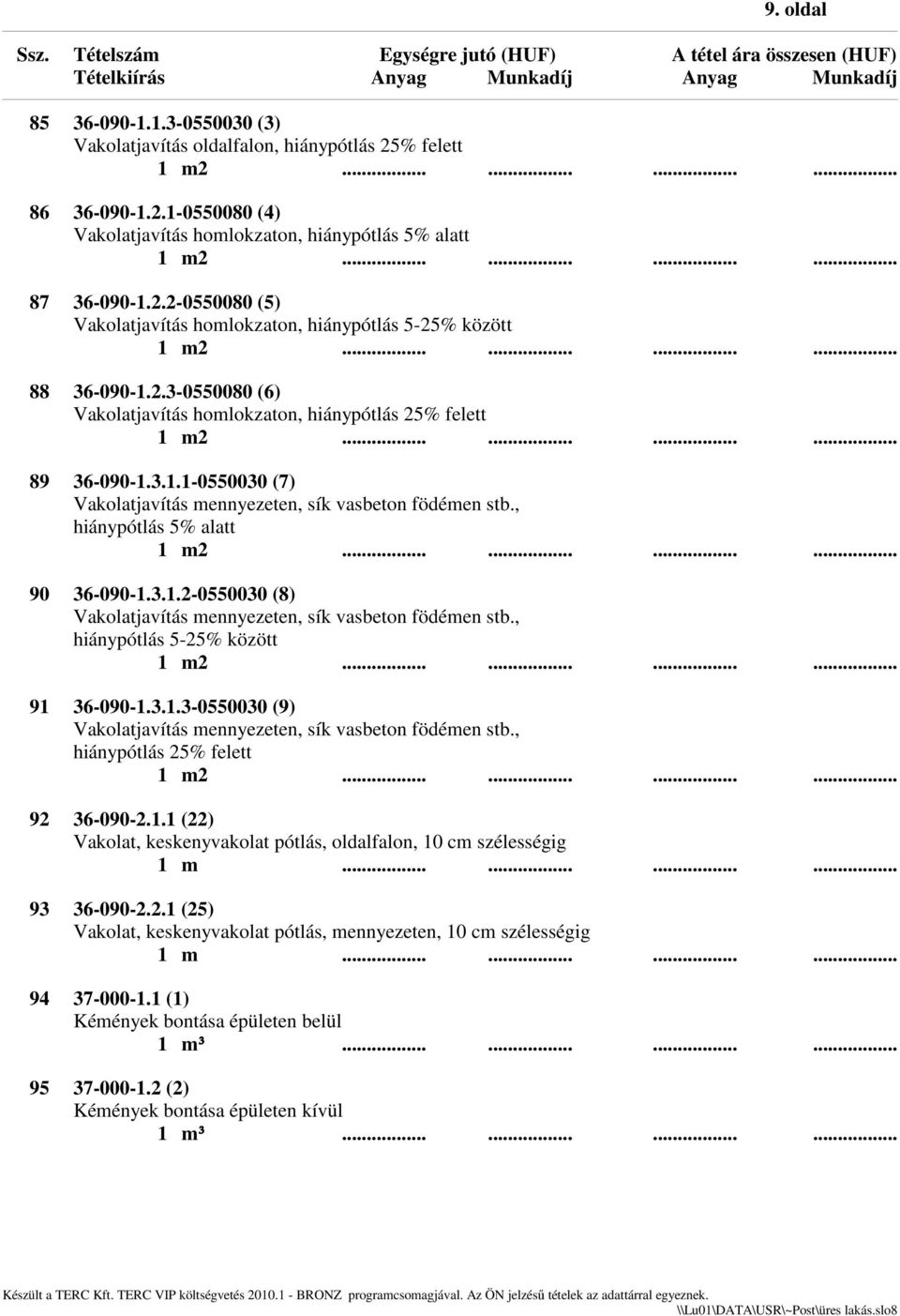 , hiánypótlás 5-25% között 91 36-090-1.3.1.3-0550030 (9) Vakolatjavítás mennyezeten, sík vasbeton födémen stb., hiánypótlás 25% felett 92 36-090-2.1.1 (22) Vakolat, keskenyvakolat pótlás, oldalfalon, 10 cm szélességig 93 36-090-2.