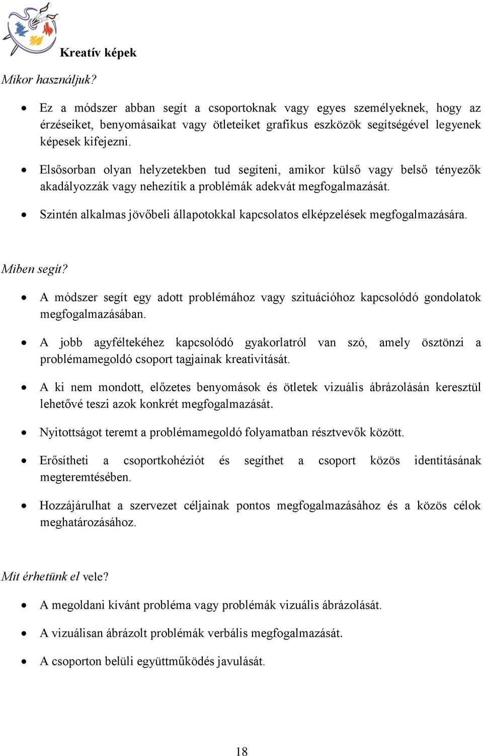 Elsősorban olyan helyzetekben tud segíteni, amikor külső vagy belső tényezők akadályozzák vagy nehezítik a problémák adekvát megfogalmazását.