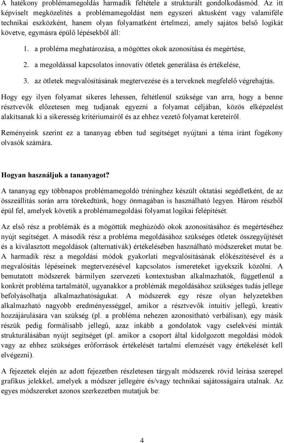 lépésekből áll: 1. a probléma meghatározása, a mögöttes okok azonosítása és megértése, 2. a megoldással kapcsolatos innovatív ötletek generálása és értékelése, 3.