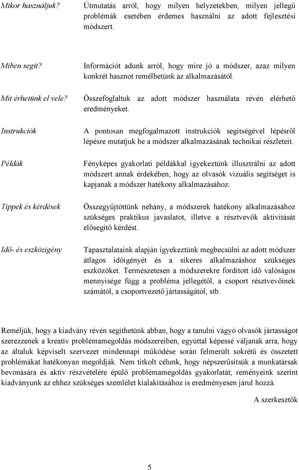 Összefoglaltuk az adott módszer használata révén elérhető eredményeket. A pontosan megfogalmazott instrukciók segítségével lépésről lépésre mutatjuk be a módszer alkalmazásának technikai részleteit.