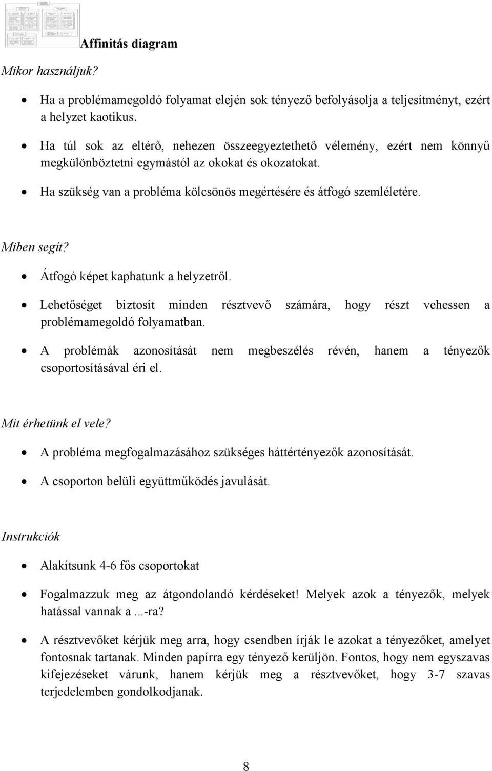 Miben segít? Átfogó képet kaphatunk a helyzetről. Lehetőséget biztosít minden résztvevő számára, hogy részt vehessen a problémamegoldó folyamatban.