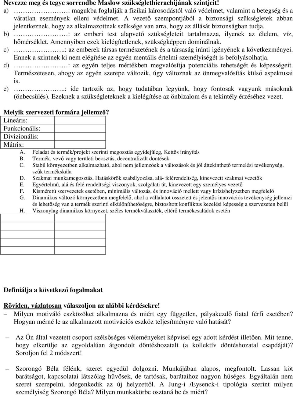 b) : az emberi test alapvető szükségleteit tartalmazza, ilyenek az élelem, víz, hőmérséklet. Amennyiben ezek kielégítetlenek, szükségképpen dominálnak. c).