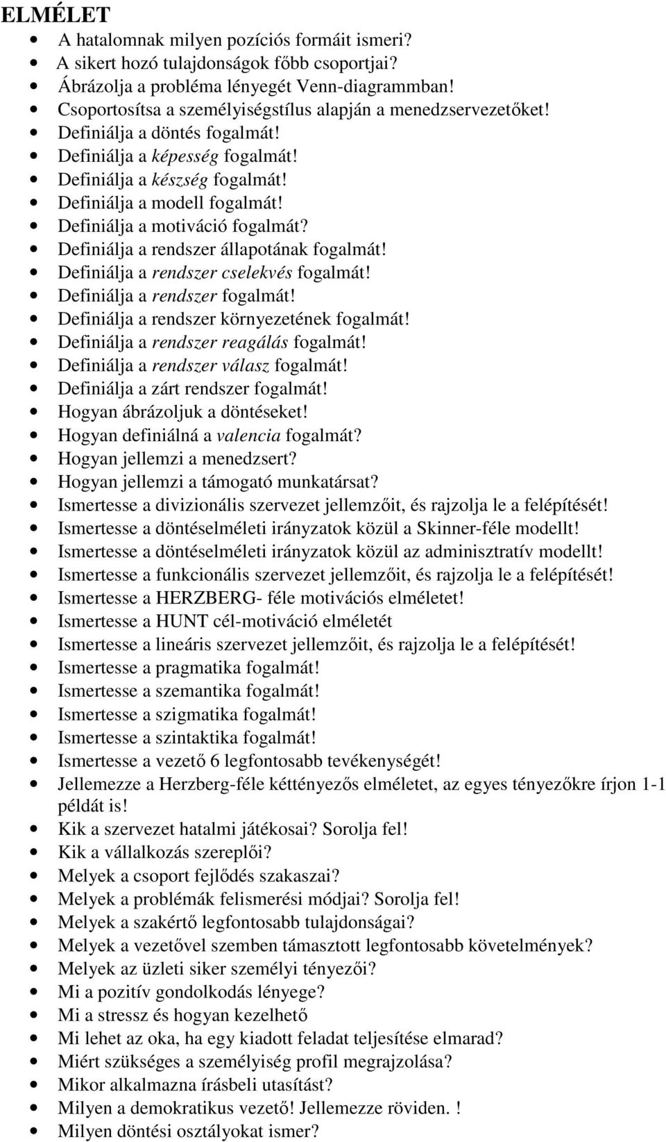 Definiálja a motiváció fogalmát? Definiálja a rendszer állapotának fogalmát! Definiálja a rendszer cselekvés fogalmát! Definiálja a rendszer fogalmát! Definiálja a rendszer környezetének fogalmát!