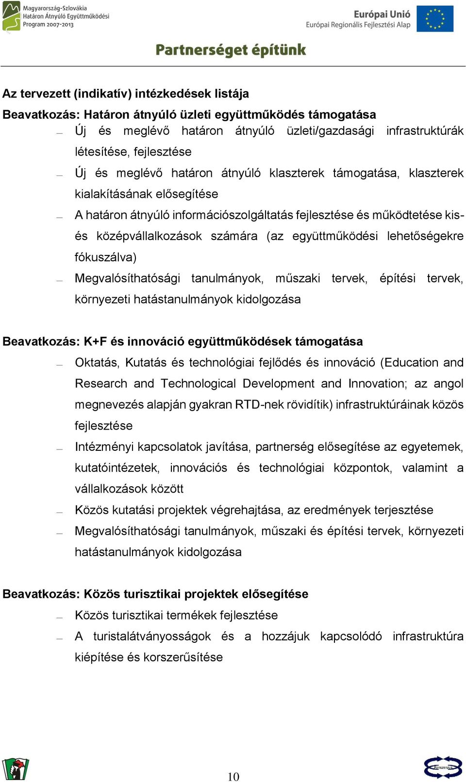 együttműködési lehetőségekre fókuszálva) Megvalósíthatósági tanulmányok, műszaki tervek, építési tervek, környezeti hatástanulmányok kidolgozása Beavatkozás: K+F és innováció együttműködések