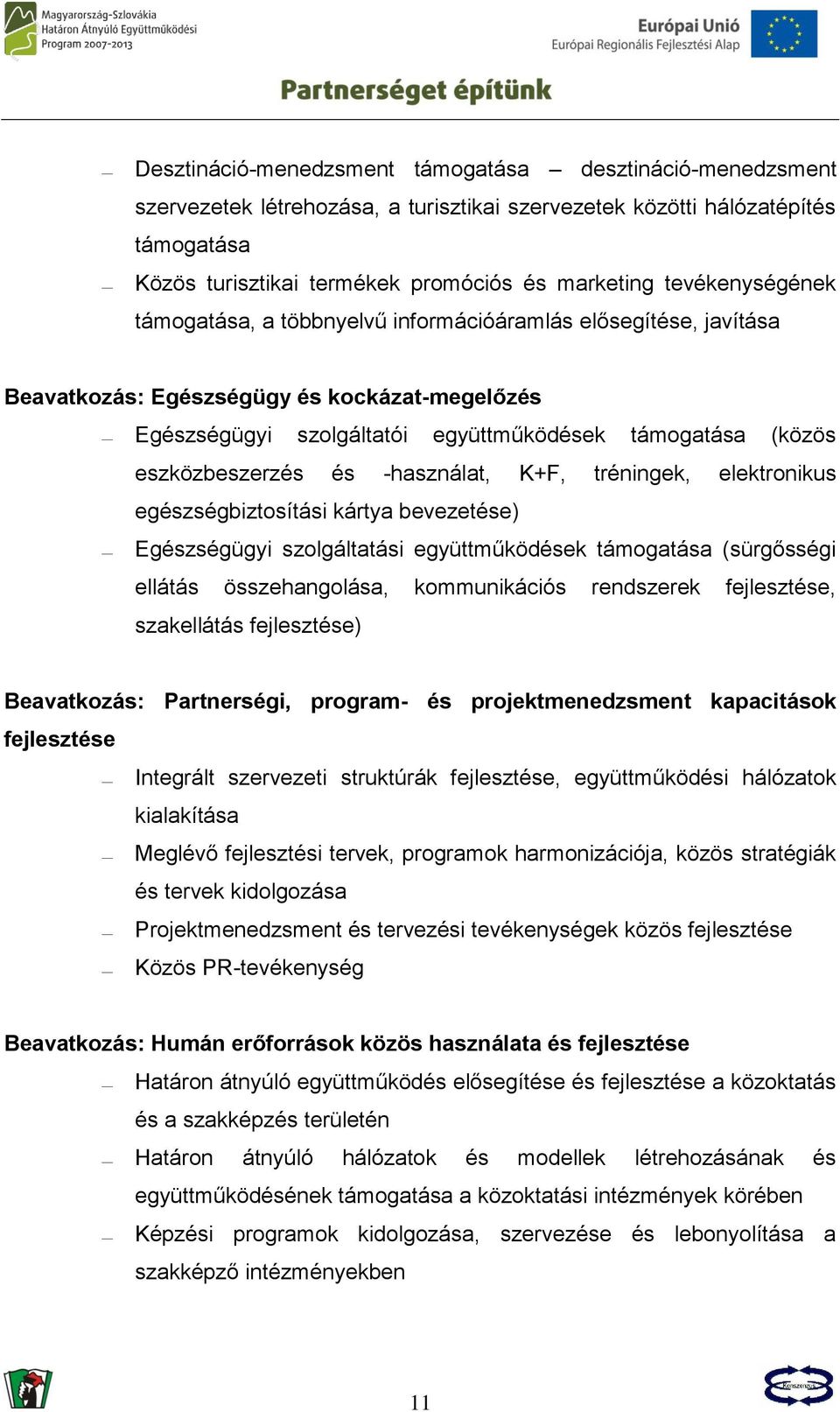 eszközbeszerzés és -használat, K+F, tréningek, elektronikus egészségbiztosítási kártya bevezetése) Egészségügyi szolgáltatási együttműködések támogatása (sürgősségi ellátás összehangolása,