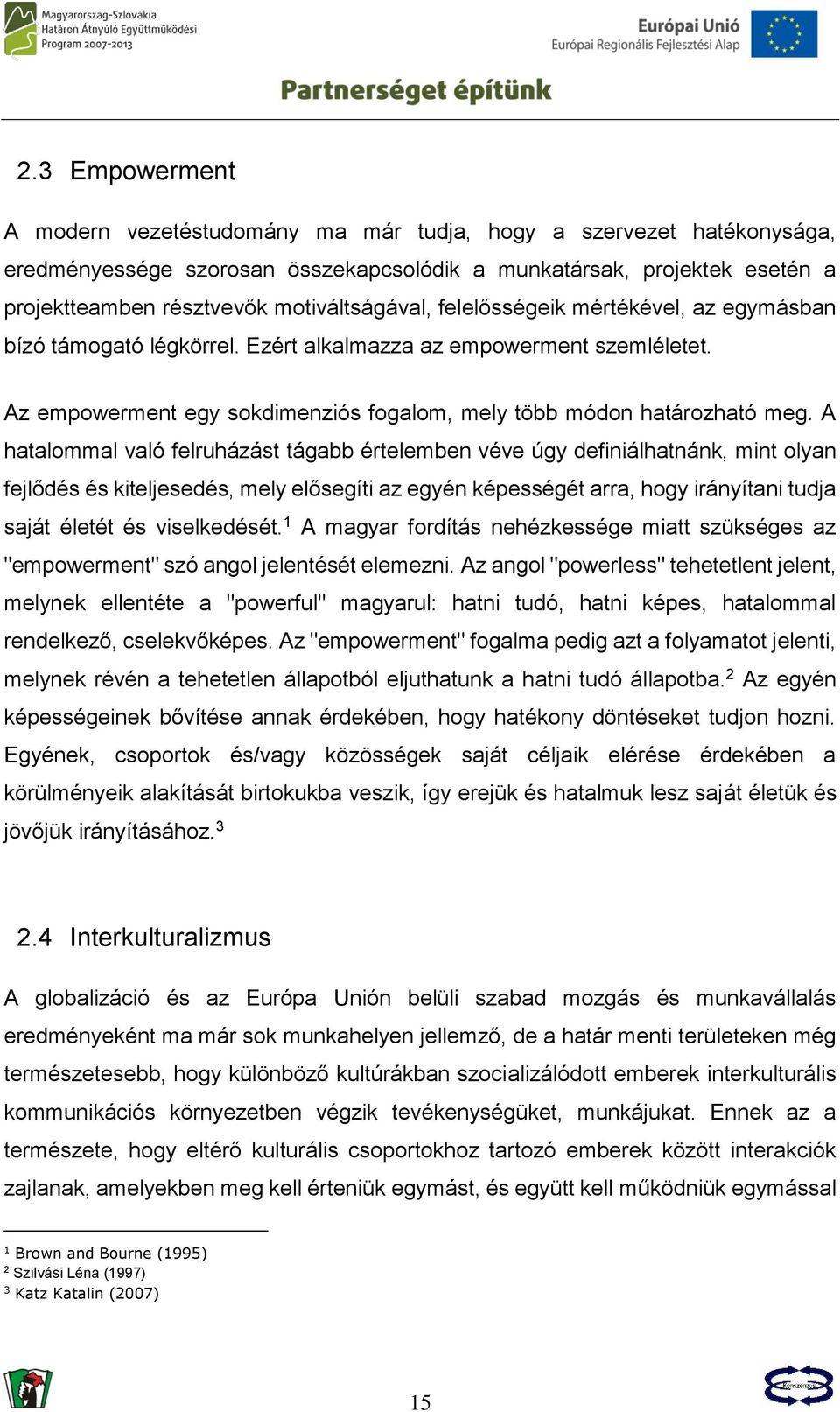 A hatalommal való felruházást tágabb értelemben véve úgy definiálhatnánk, mint olyan fejlődés és kiteljesedés, mely elősegíti az egyén képességét arra, hogy irányítani tudja saját életét és