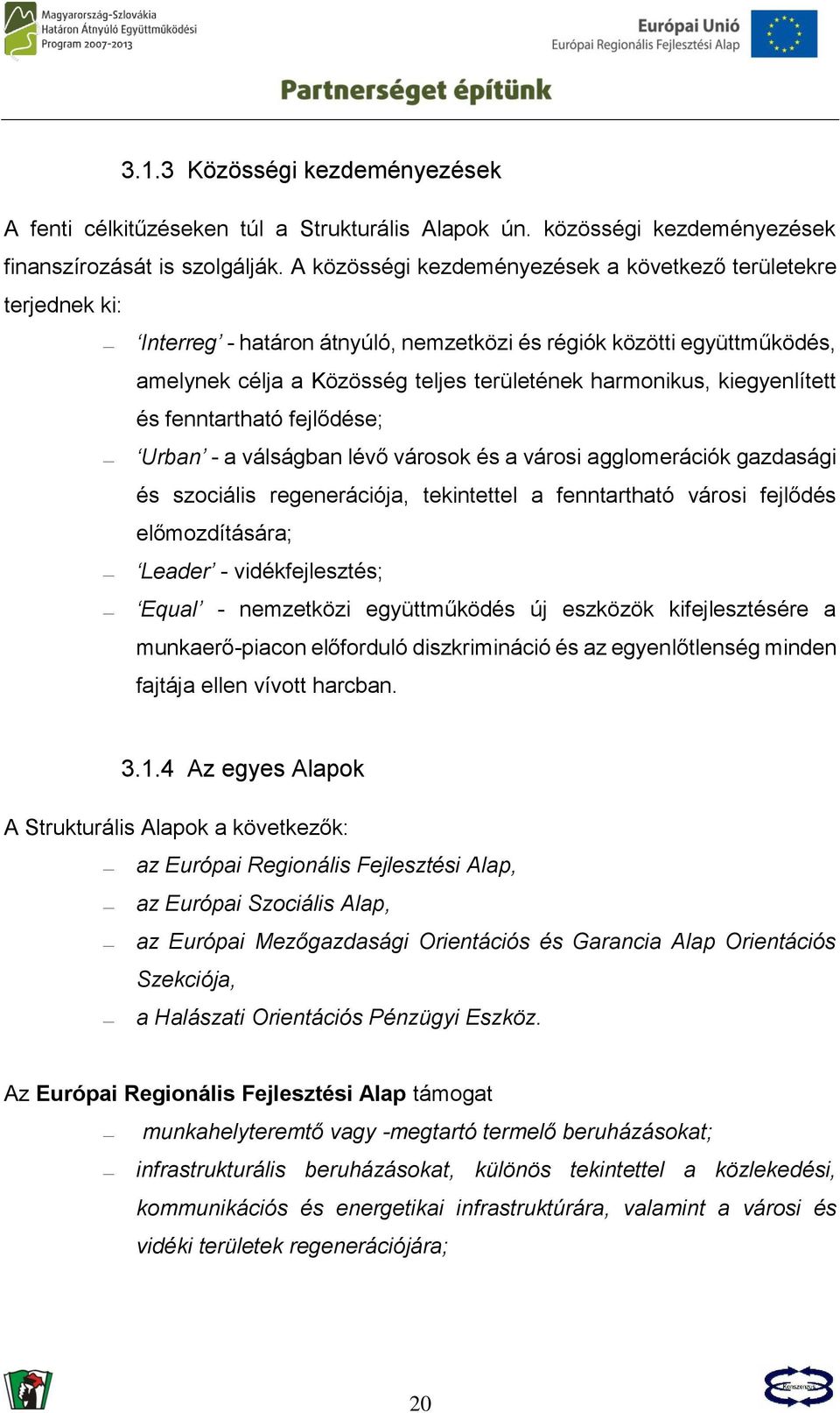 kiegyenlített és fenntartható fejlődése; Urban - a válságban lévő városok és a városi agglomerációk gazdasági és szociális regenerációja, tekintettel a fenntartható városi fejlődés előmozdítására;