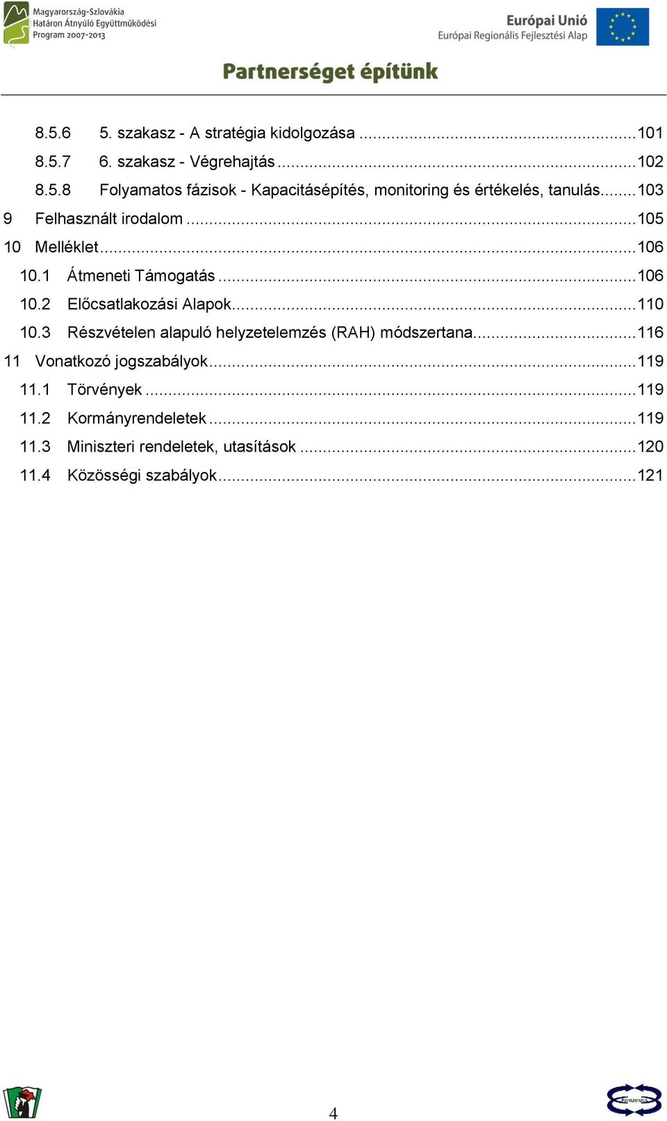 3 Részvételen alapuló helyzetelemzés (RAH) módszertana... 116 11 Vonatkozó jogszabályok... 119 11.1 Törvények... 119 11.2 Kormányrendeletek.