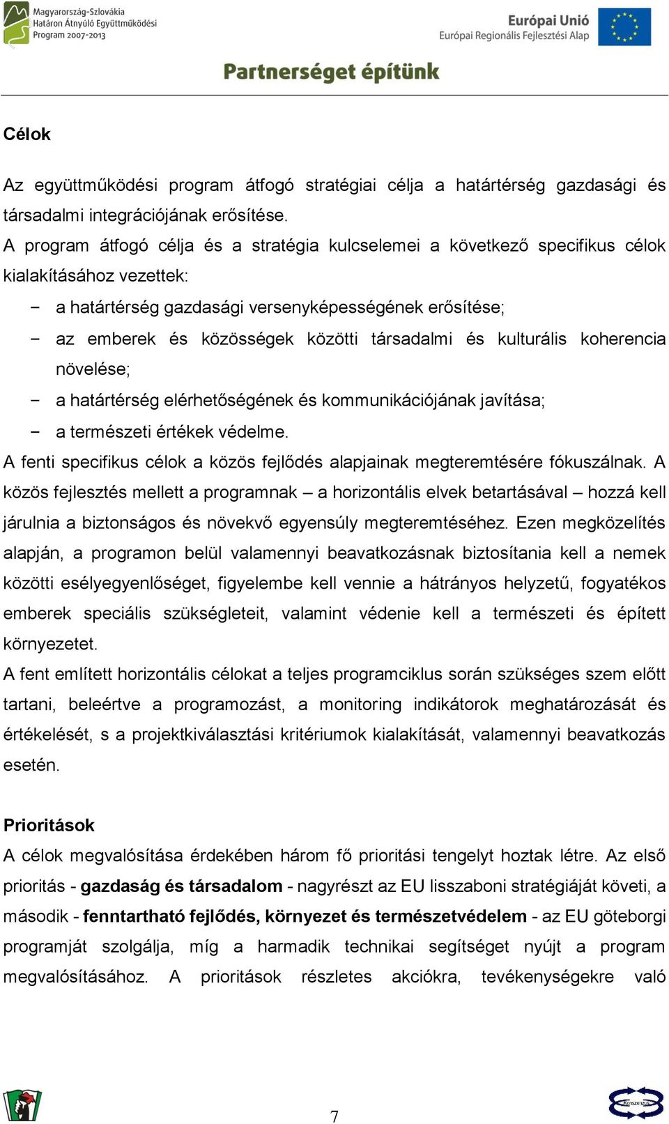 társadalmi és kulturális koherencia növelése; a határtérség elérhetőségének és kommunikációjának javítása; a természeti értékek védelme.